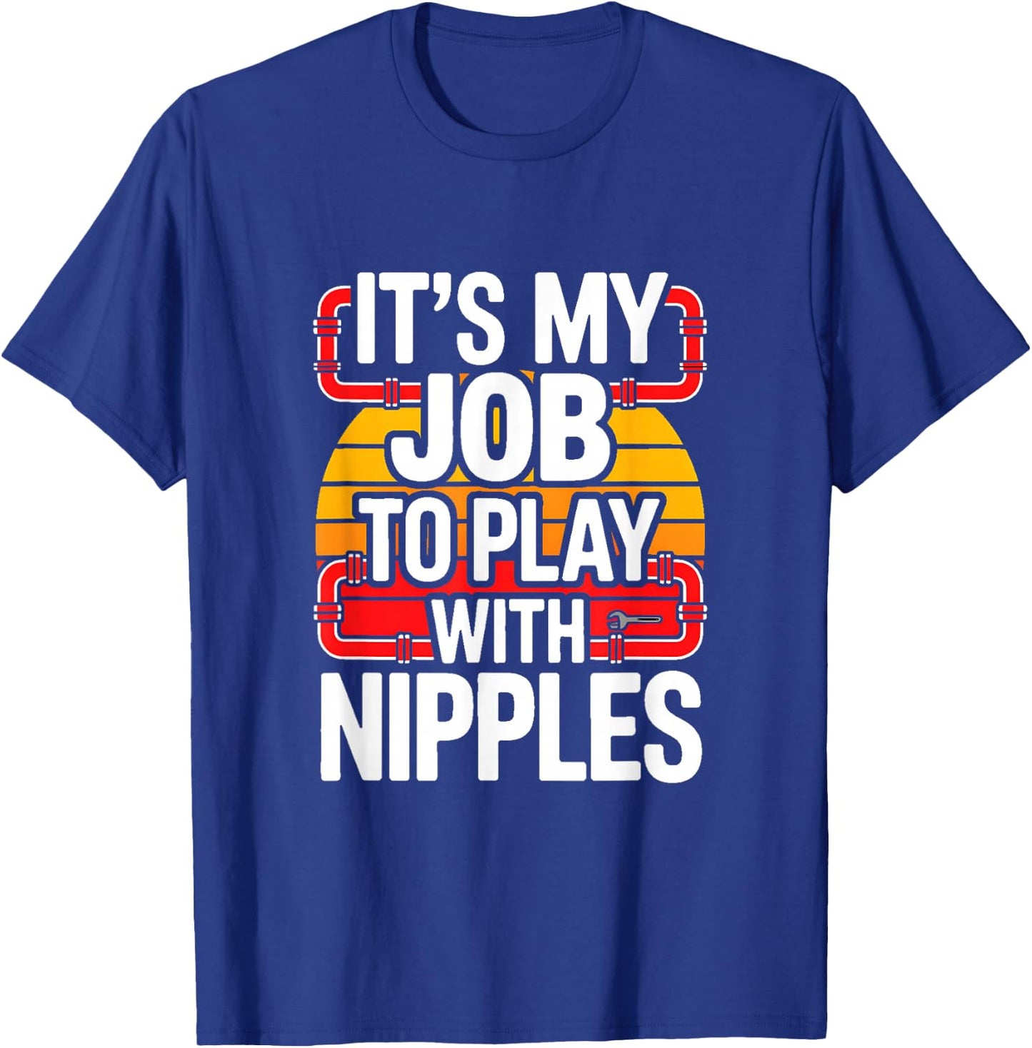 It's My Job to Play with Nipples Funny Plumbing T-Shirt - T-Shirt | Royal