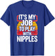It's My Job to Play with Nipples Funny Plumbing T-Shirt - T-Shirt | Royal