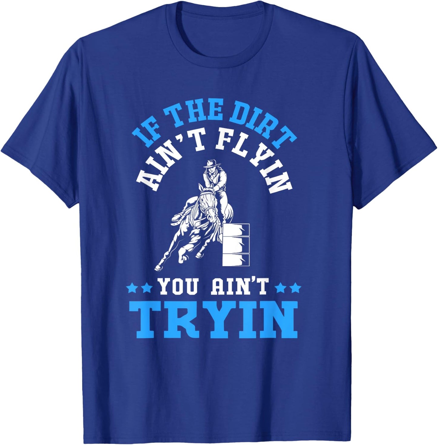 If The Dirt Aint Flying You Aint Trying Barrel Racing T-Shirt - T-Shirt | Royal
