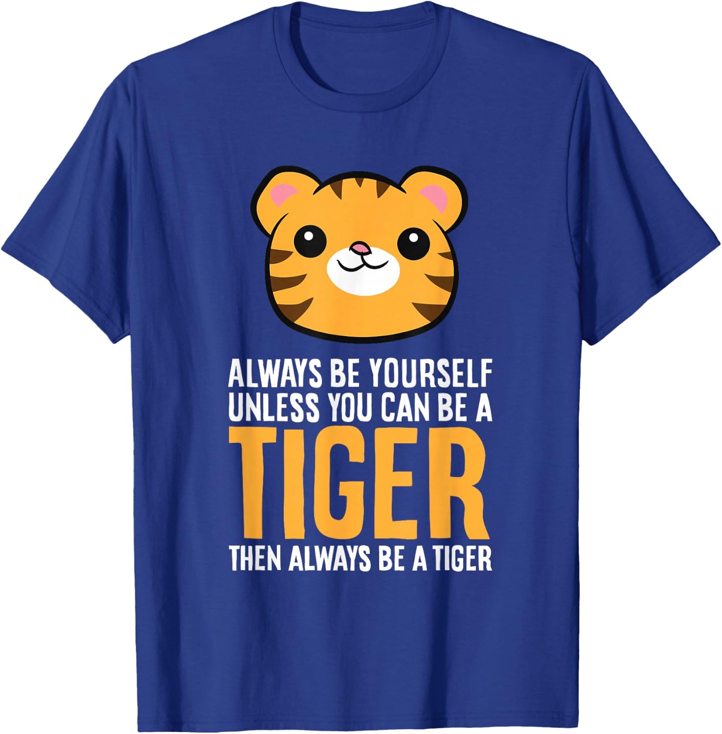 Always Be Yourself Unless You Can Be A Tiger T-Shirt - T-Shirt | Royal
