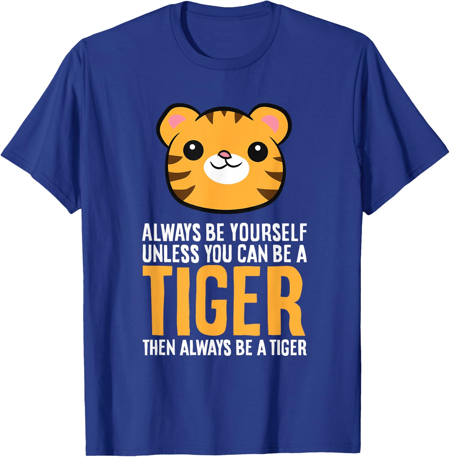 Always Be Yourself Unless You Can Be A Tiger T-Shirt - T-Shirt | Royal