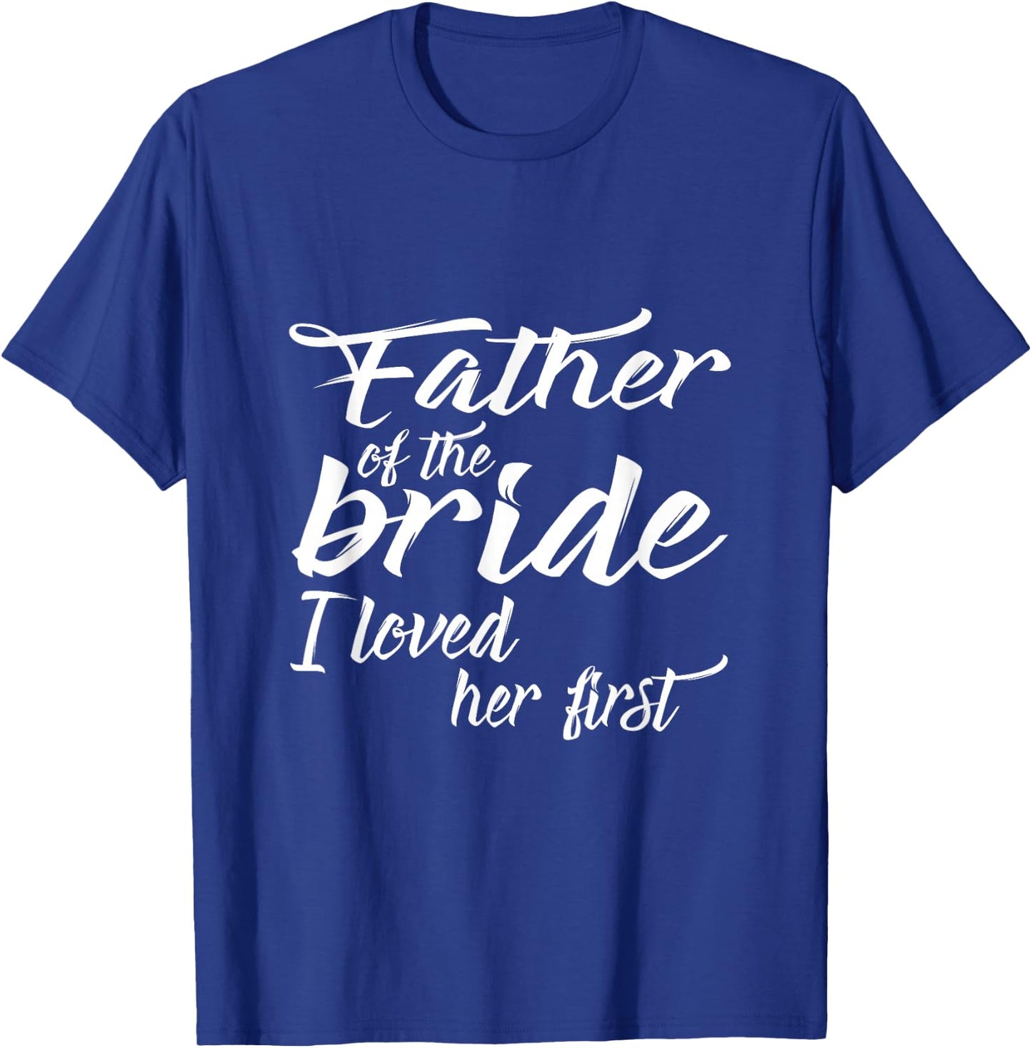 Father of the Bride I Loved Her First T Shirt T-Shirt - T-Shirt | Royal