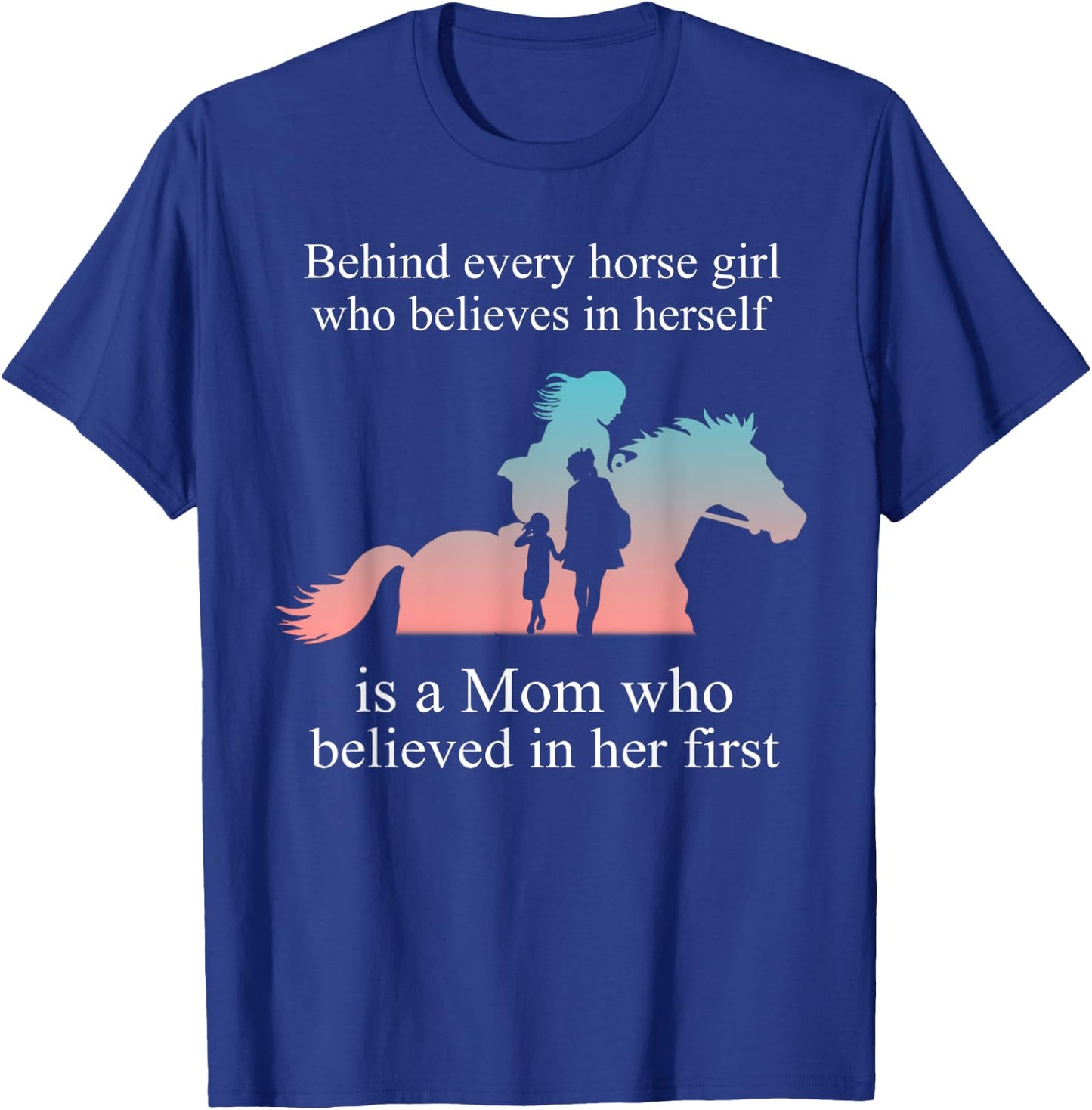 Behind every horse girl who believes in herself is a mom T-Shirt - T-Shirt | Royal