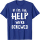 If I'm The Help We're Screwed Funny Matching Best Friend T-Shirt - T-Shirt | Royal