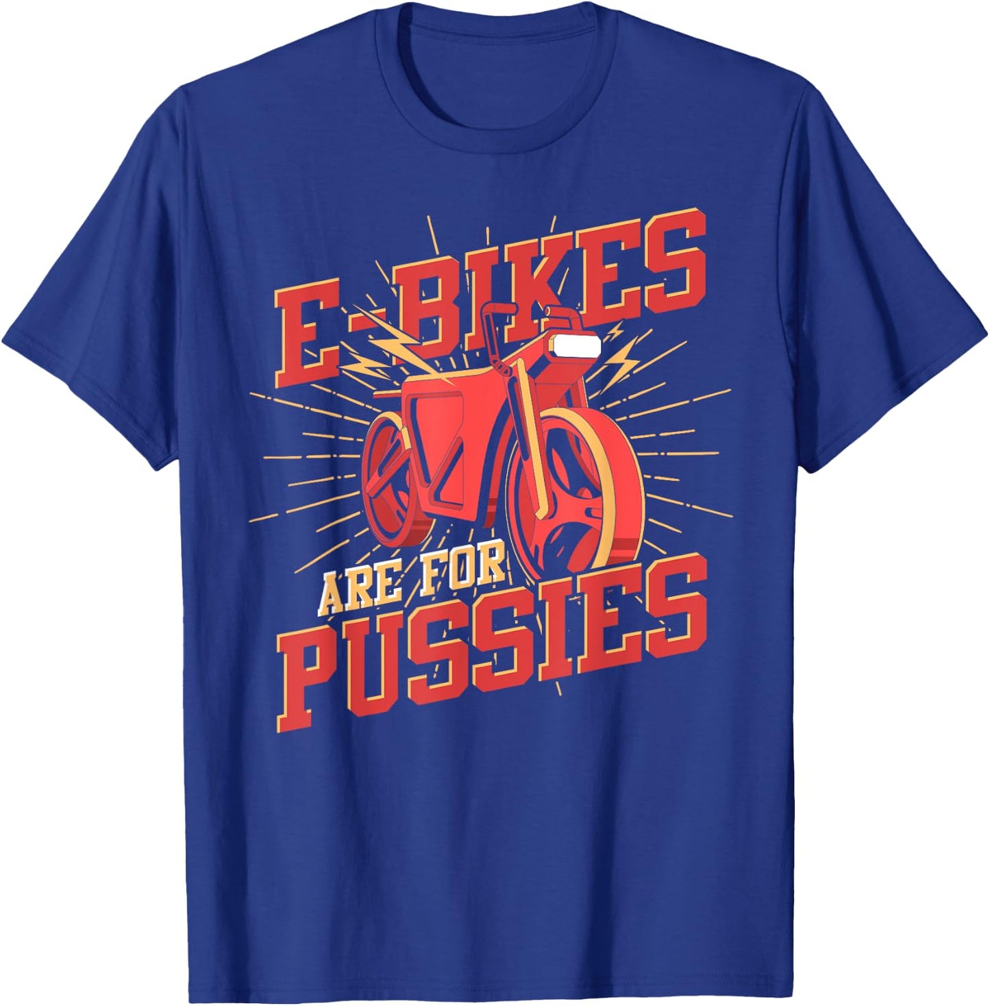 Funny Bike Rider E Bikes Are For Pussies Cyclist Bicycle T-Shirt - T-Shirt | Royal