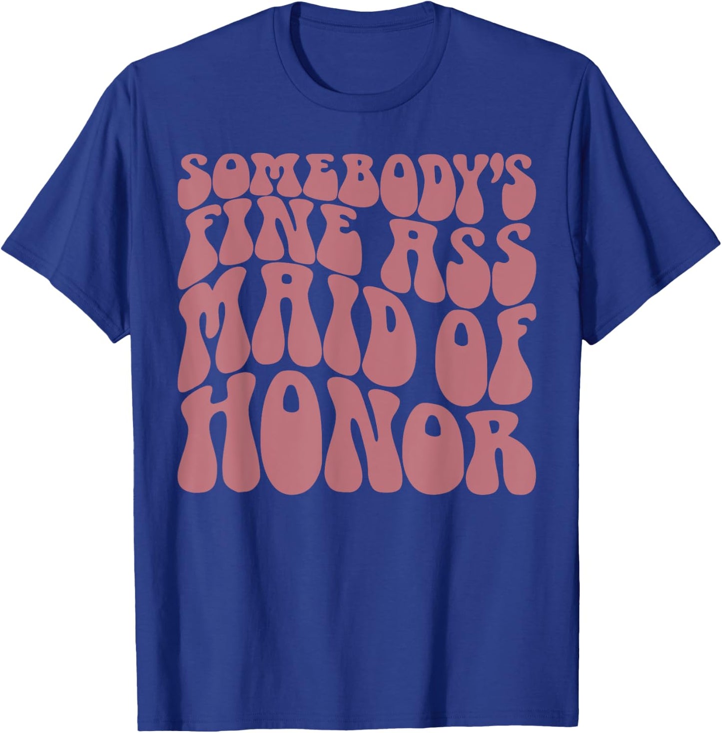 Somebody's Fine Ass Maid of Honor, Funny, Bachelorette Party T-Shirt - T-Shirt | Royal