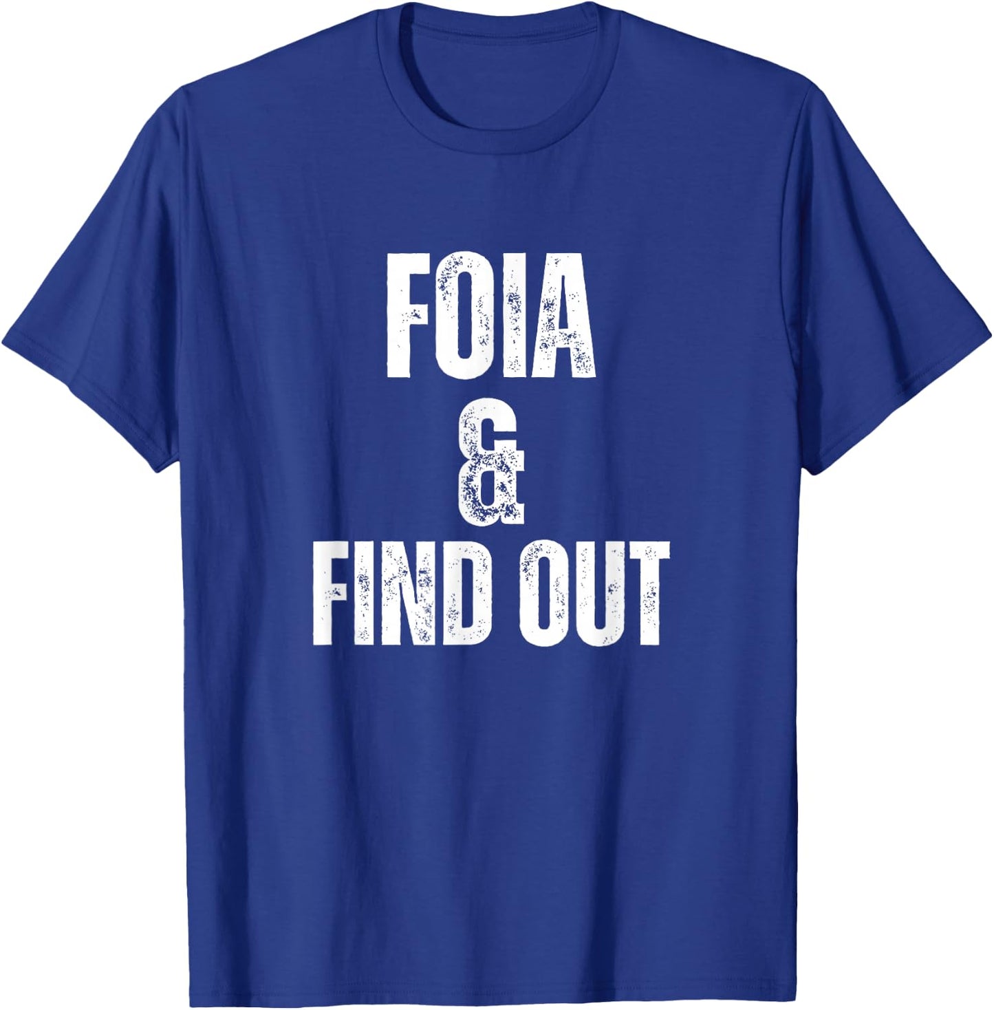 FOIA And Find Out Funny Political Sarcastic Freedom Humor T-Shirt - T-Shirt | Royal