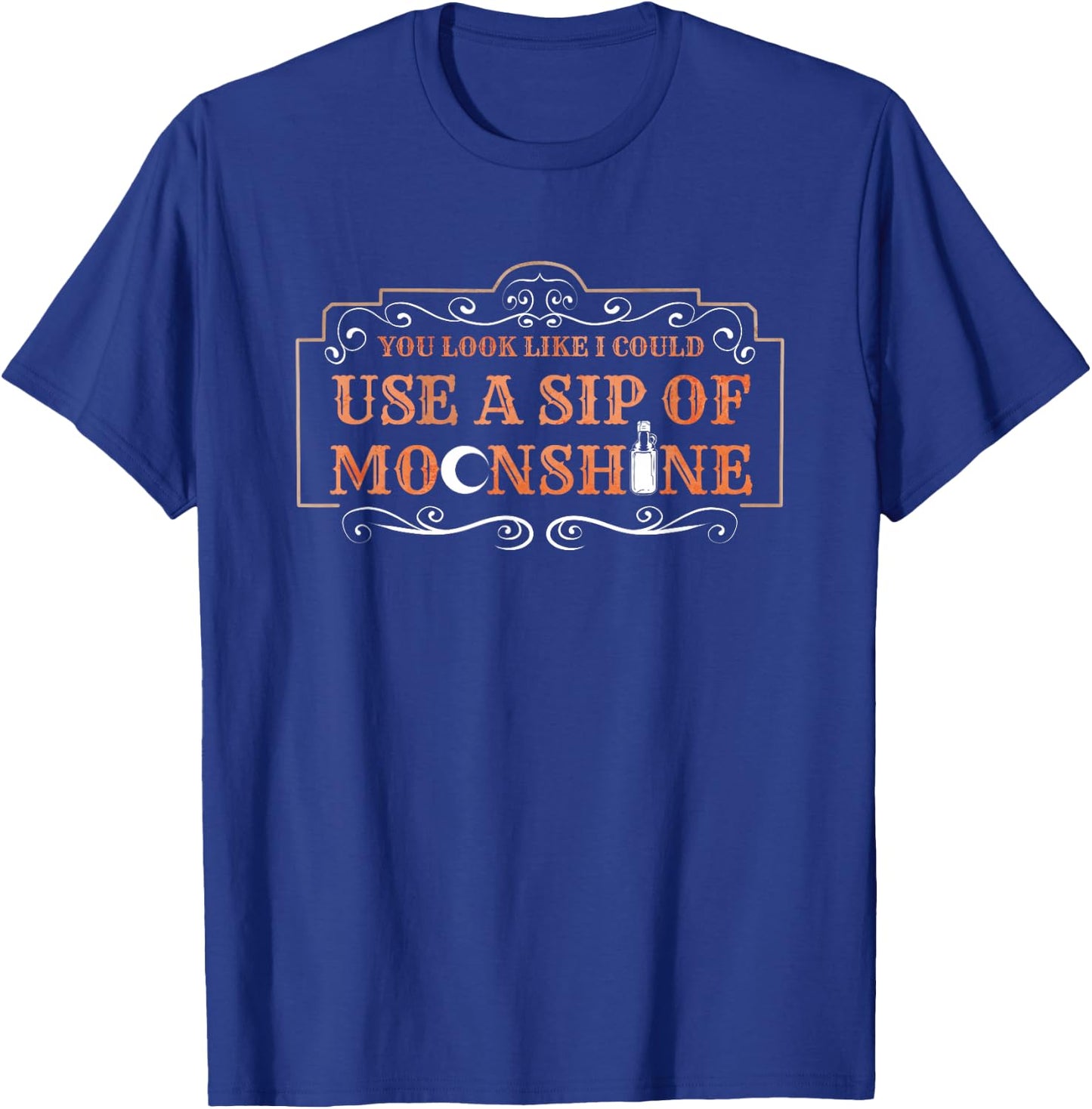 You Look Like I Could Use A Sip Of Moonshine T-Shirt - T-Shirt | Royal