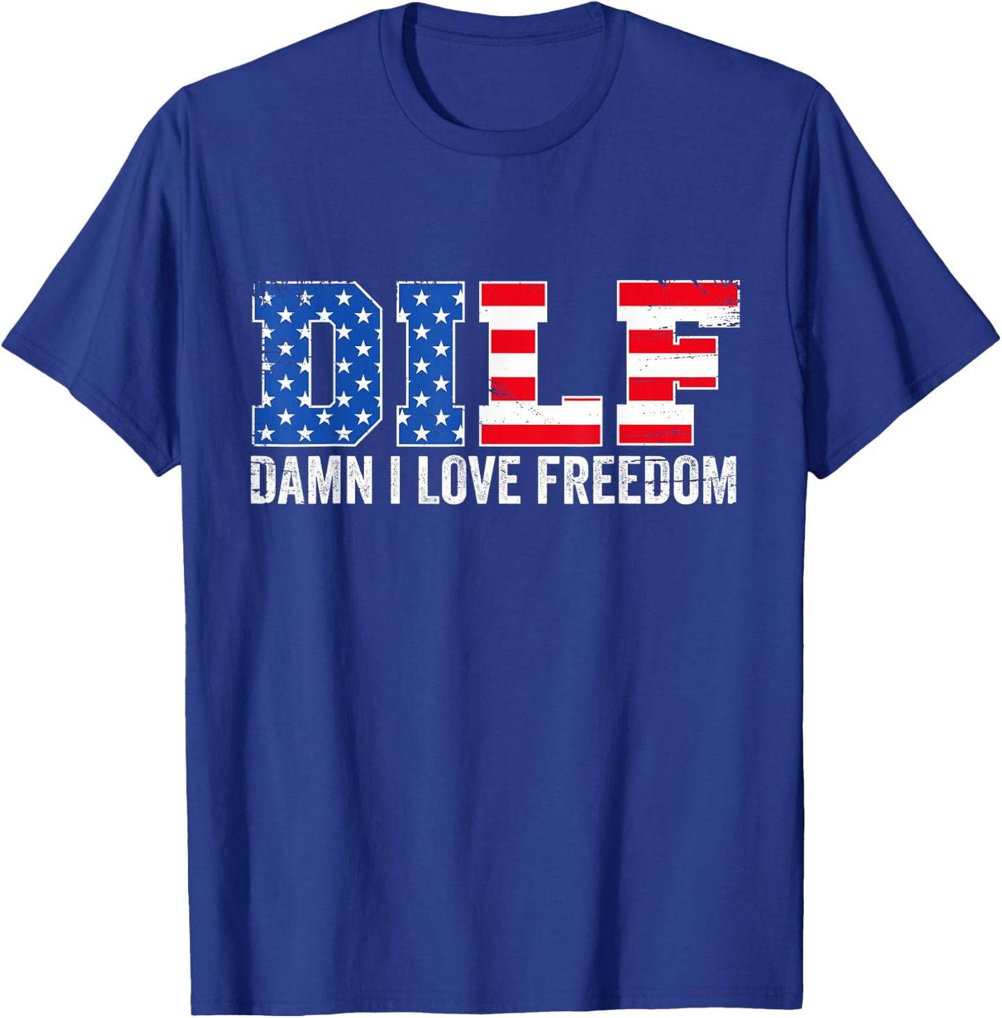 DILF Damn I Love Freedom Funny Patriotic 4th of July T-Shirt - T-Shirt | Royal