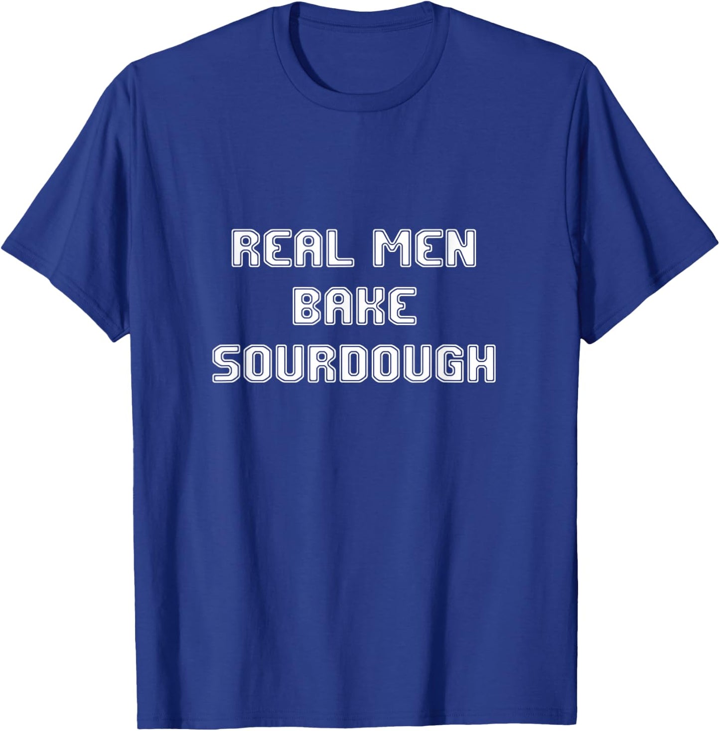Real Men Bake Sourdough bread Baking Bakers Gift Bakery T-Shirt - T-Shirt | Royal