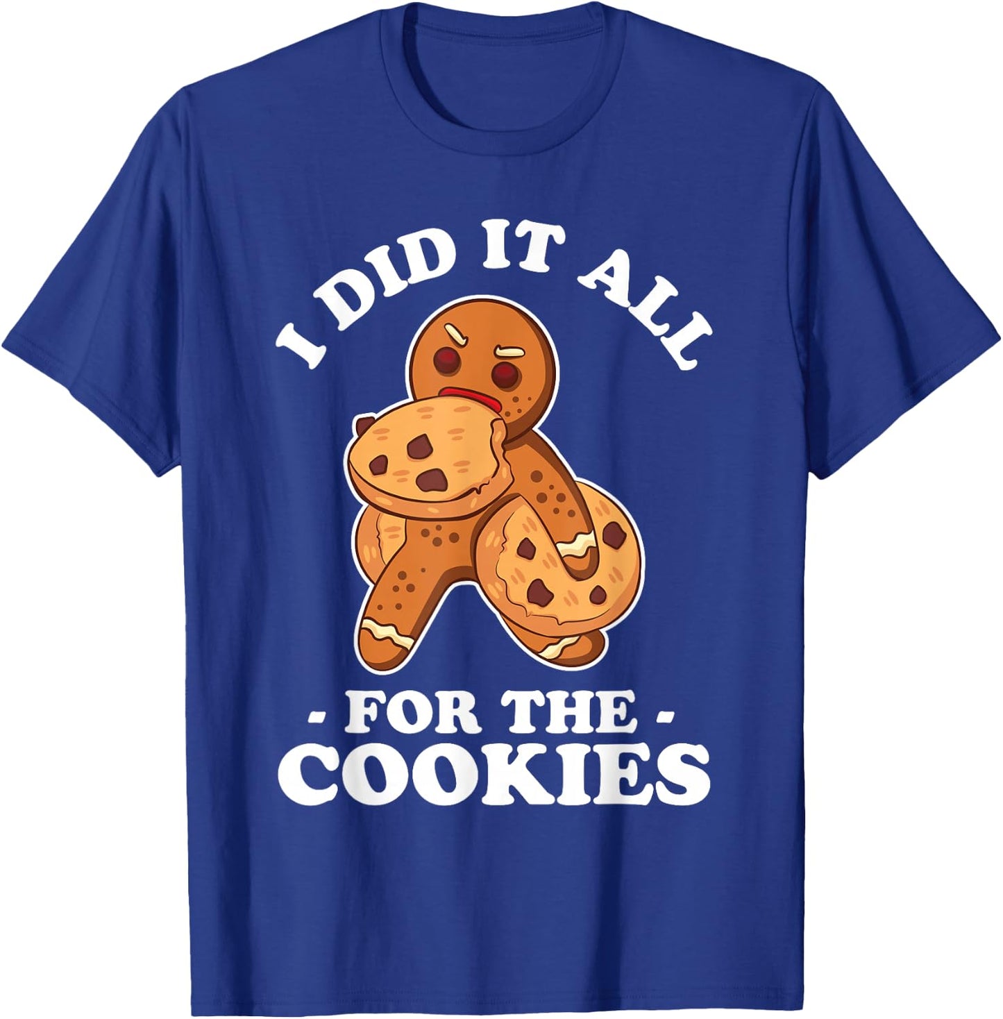I Did It All For The Cookie Shirt Chrismas Gingerbread Gift T-Shirt - T-Shirt | Royal