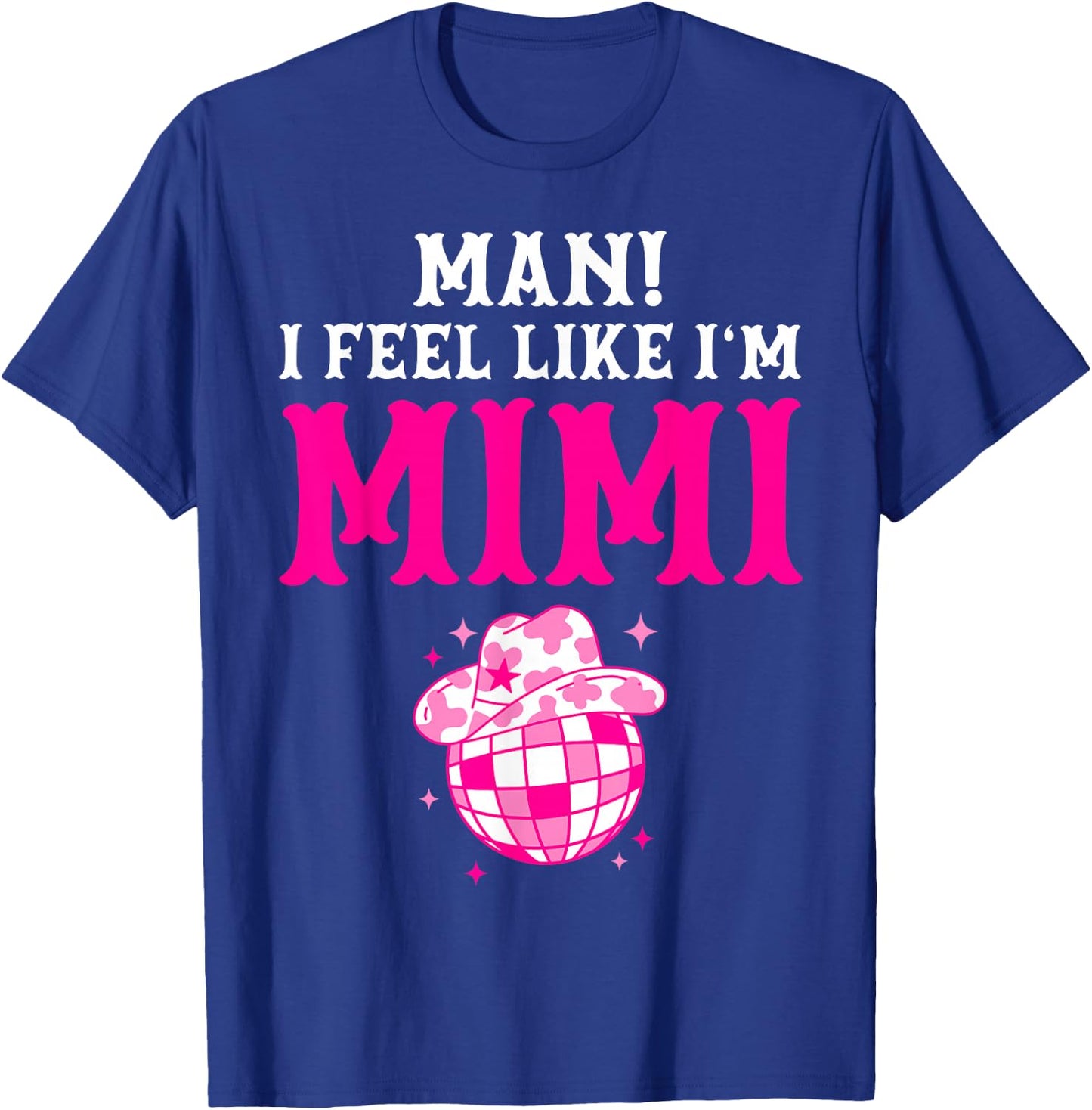 Man I Feel Like I'm Mimi Birthday Cowgirl Matching Family T-Shirt - T-Shirt | Royal