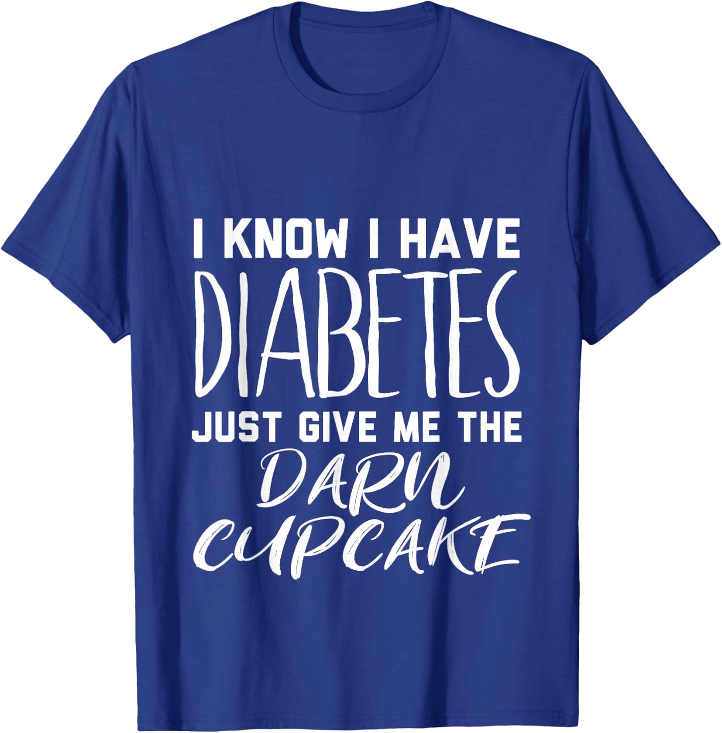 I Know I Have Diabetes Just Give Me the Darn Cupcake T-Shirt - T-Shirt | Royal