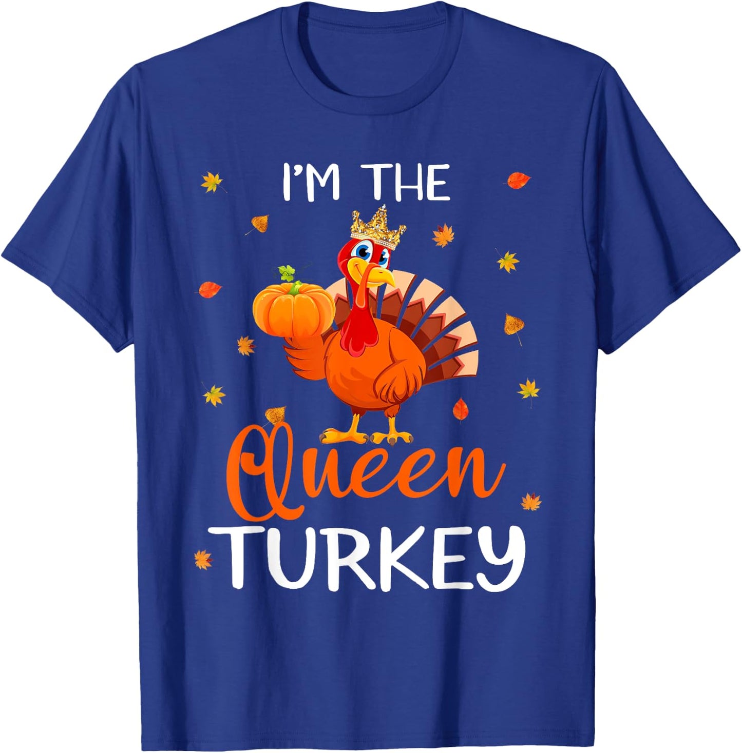 I'm The Queen Turkey Thanksgiving Turkey Autumn Fall Leaf T-Shirt - T-Shirt | Royal