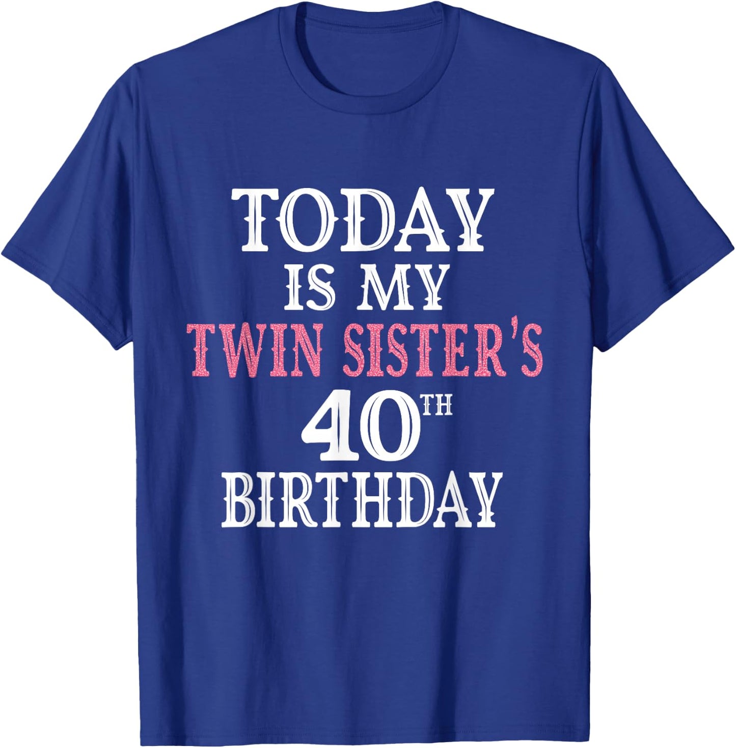 Today Is My Twin Sister's 40th Birthday Party 40 Years Old T-Shirt - T-Shirt | Royal