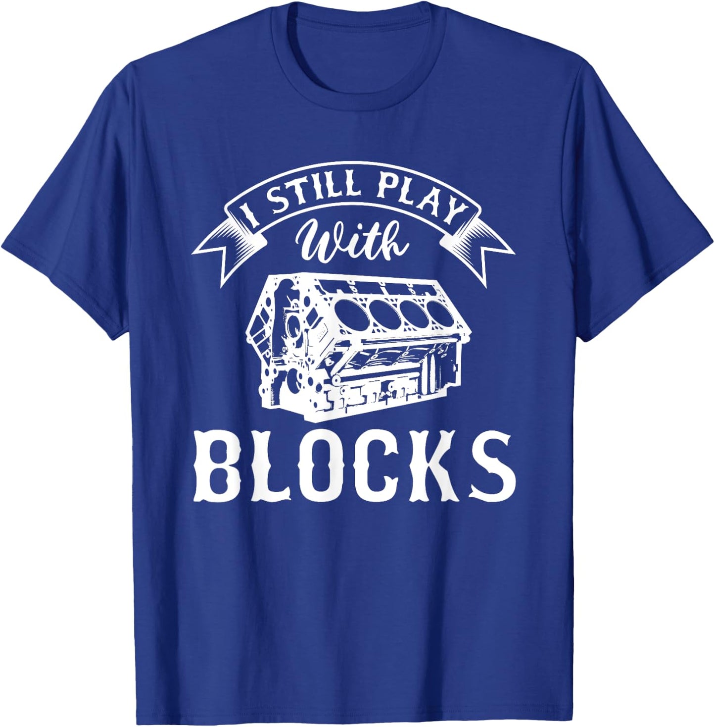 I Still Play With Blocks Funny Car Enthusiast And Mechanic T-Shirt - T-Shirt | Royal