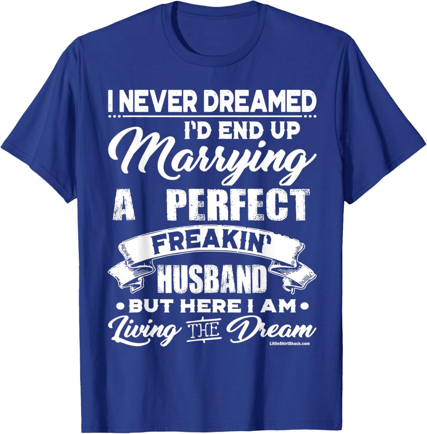 Never Dreamed I would marry a Perfect Husband.Funny Shirt T-Shirt - T-Shirt | Royal