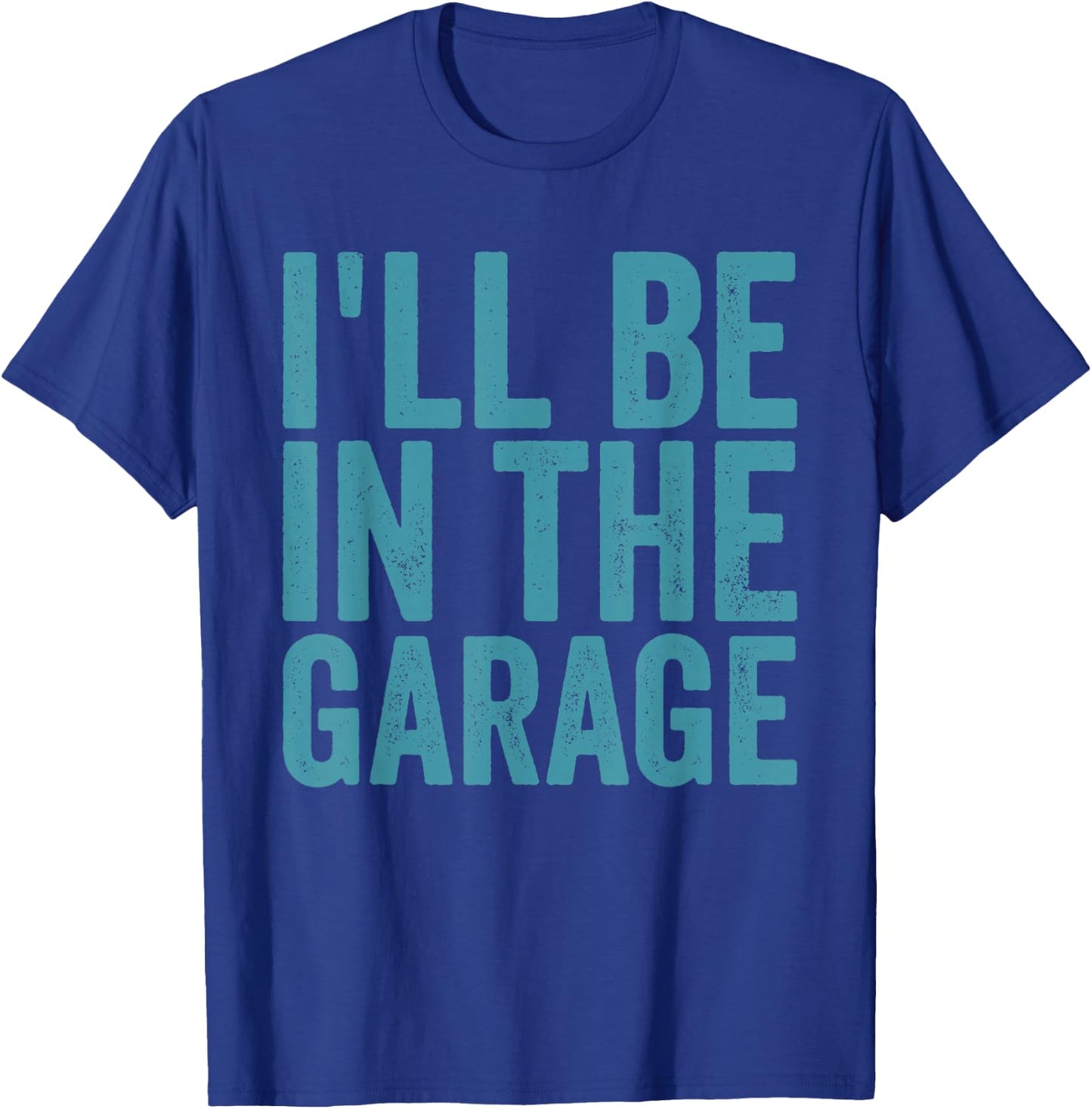 I'll Be In the Garage Auto Mechanic Dad Car Mechanic T-Shirt - T-Shirt | Royal
