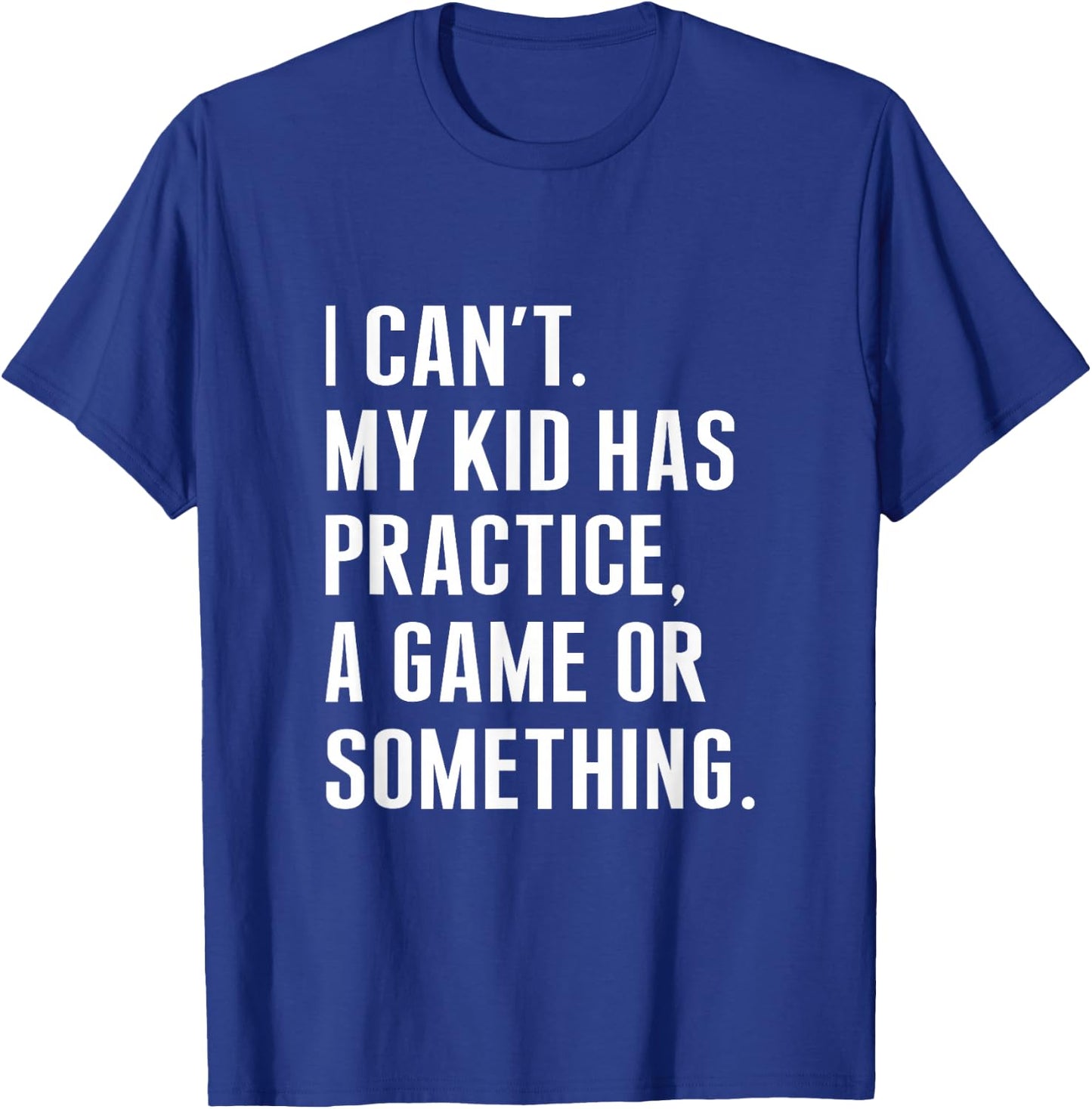 I Cant My Kid Have Practice A Game Or Something Funny Saying T-Shirt - T-Shirt | Royal