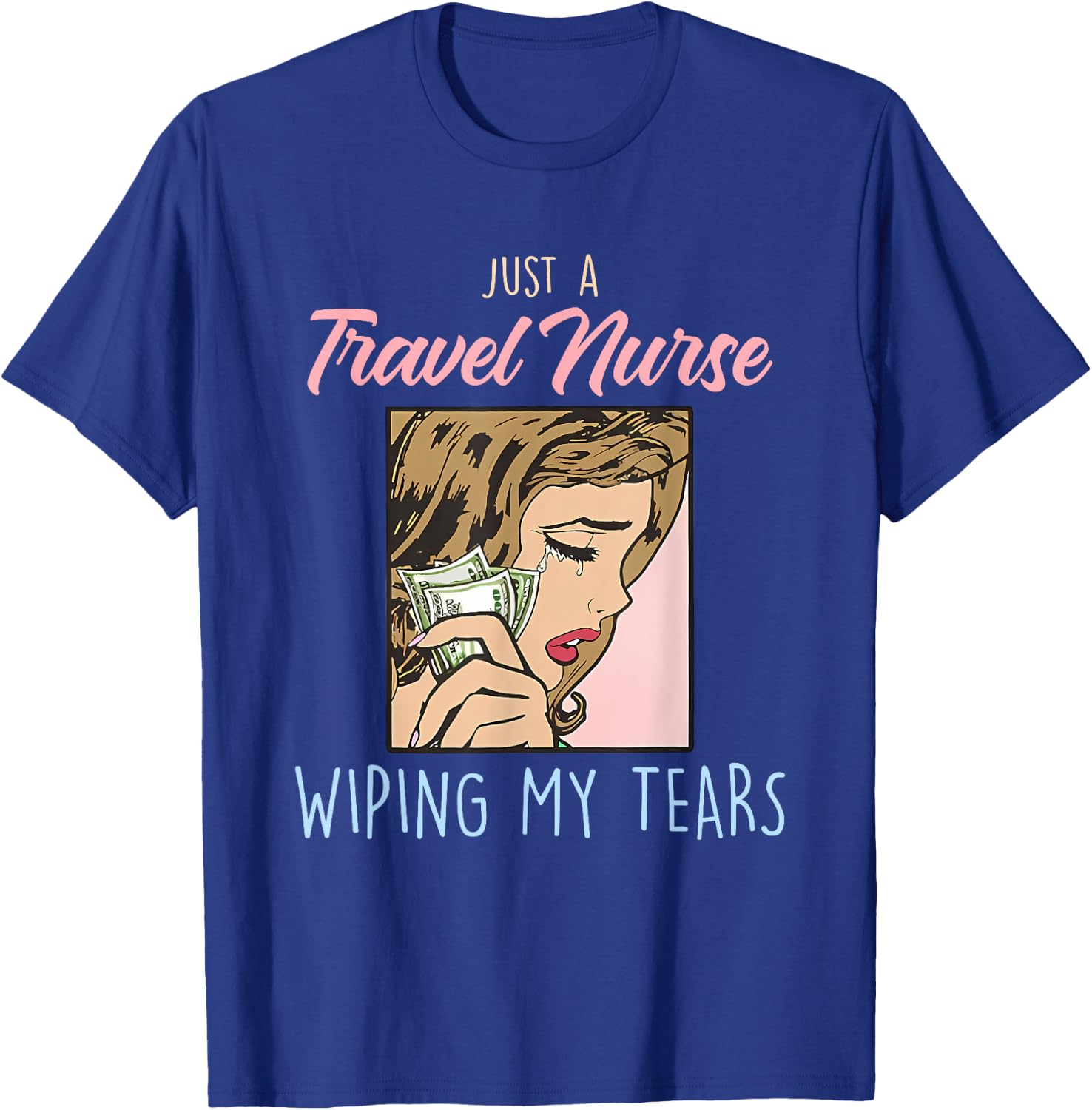 Just A Travel Nurse Wiping My Tears Funny Design T-Shirt - T-Shirt | Royal