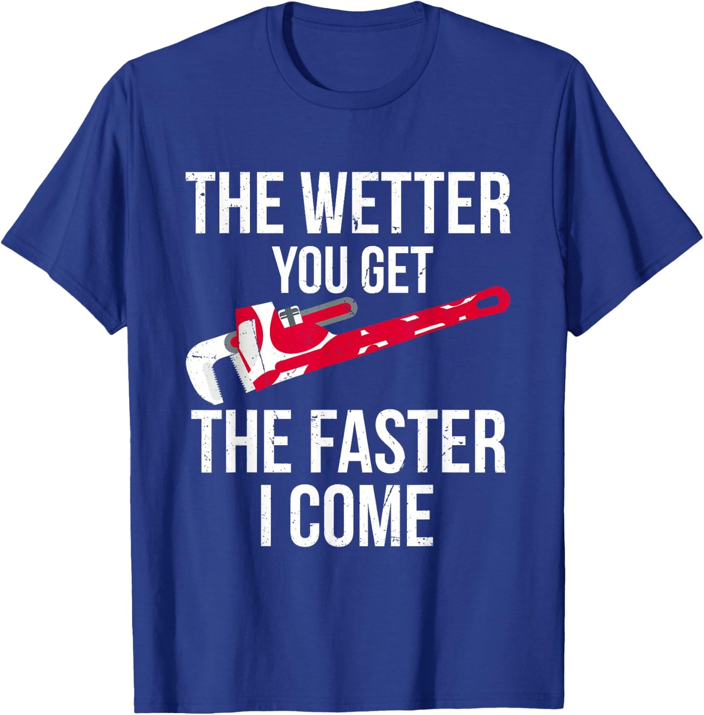 The Wetter You Get The Faster I Come - Funny Plumber T-Shirt - T-Shirt | Royal