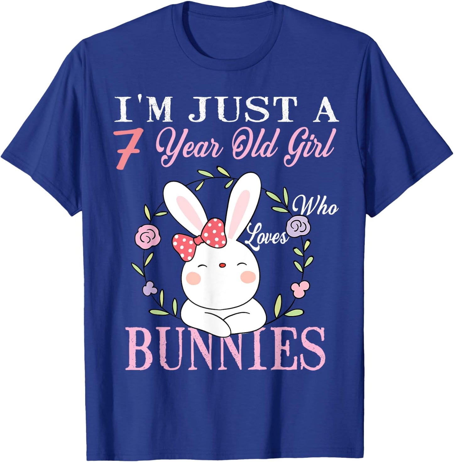 I'm Just A 7 Year Old Girl Who Loves Bunnies Birthday Gift T-Shirt - T-Shirt | Royal