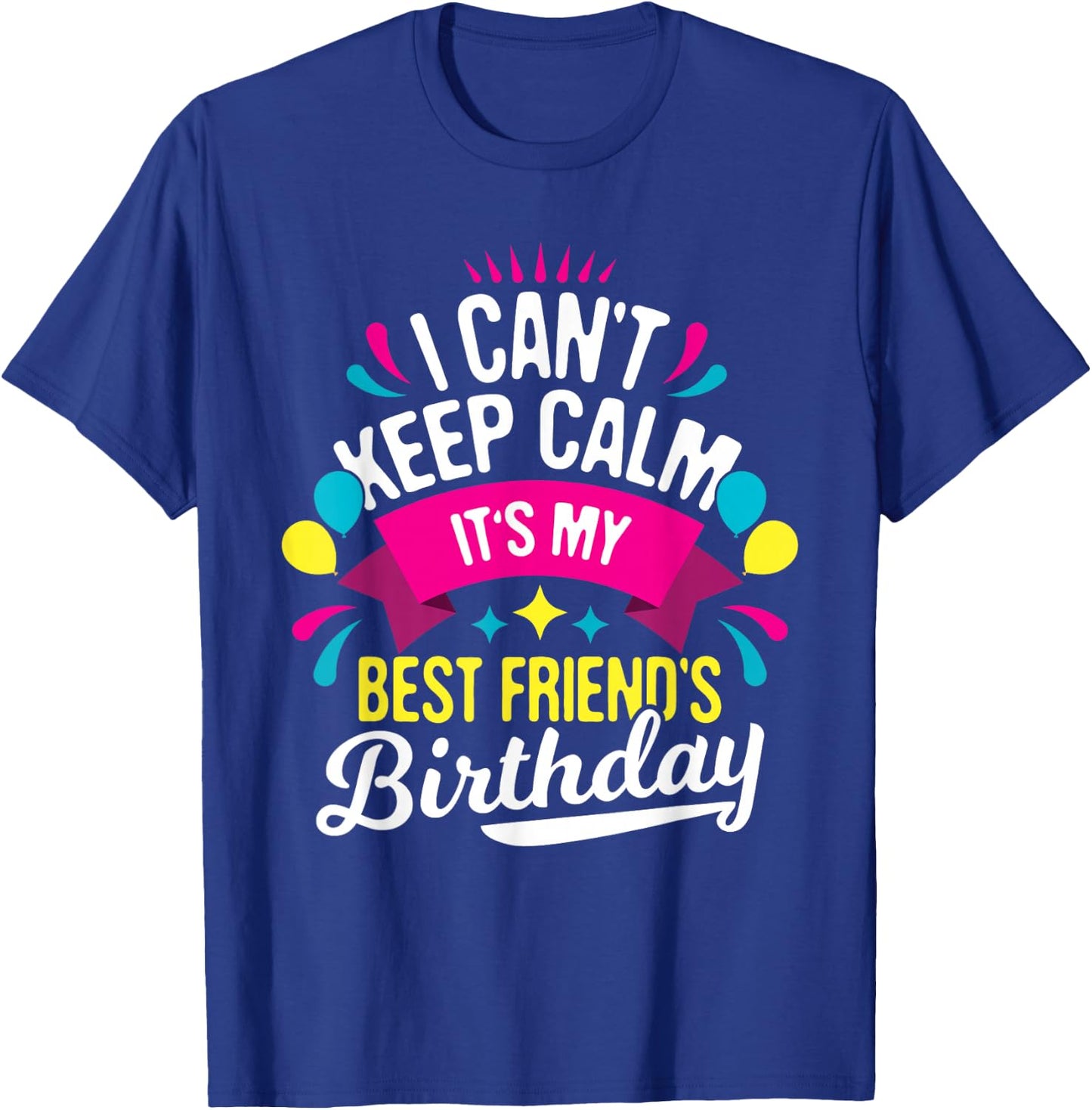 I Can't Keep Calm It's My Best Friend's Birthday - Bestie T-Shirt - T-Shirt | Royal