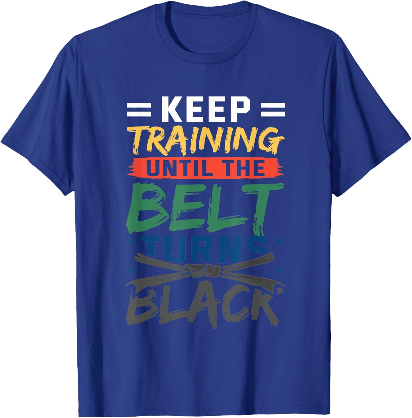 Keep Training Until The Belt Turns Black Belt Karate T-Shirt - T-Shirt | Royal