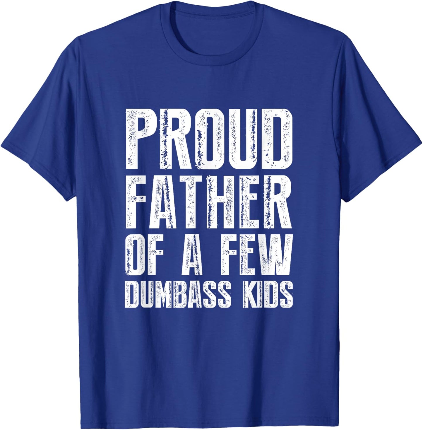 Proud Father Of A Few Dumbass Kids T-Shirt - T-Shirt | Royal