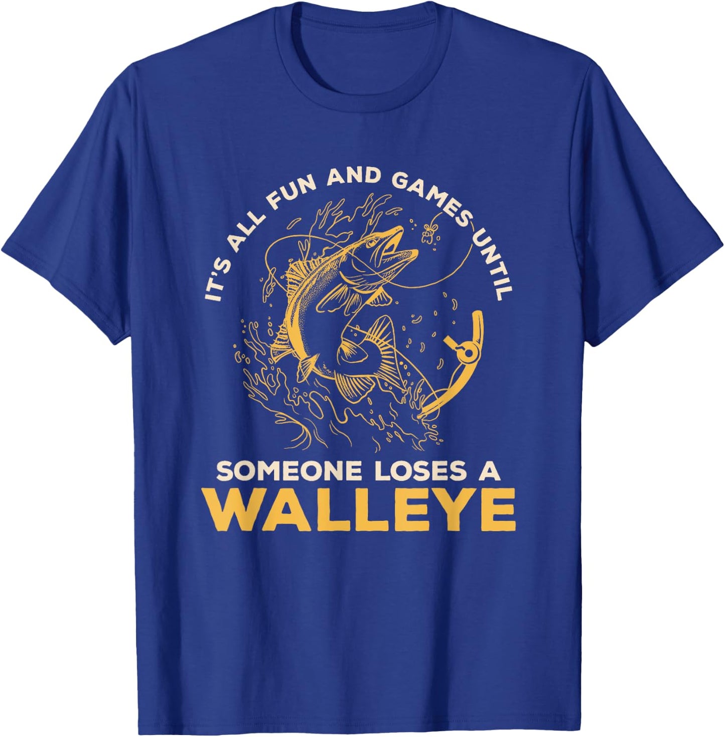 It's All Fun Games Until Someone Loses A Walleye Fishing T-Shirt - T-Shirt | Royal