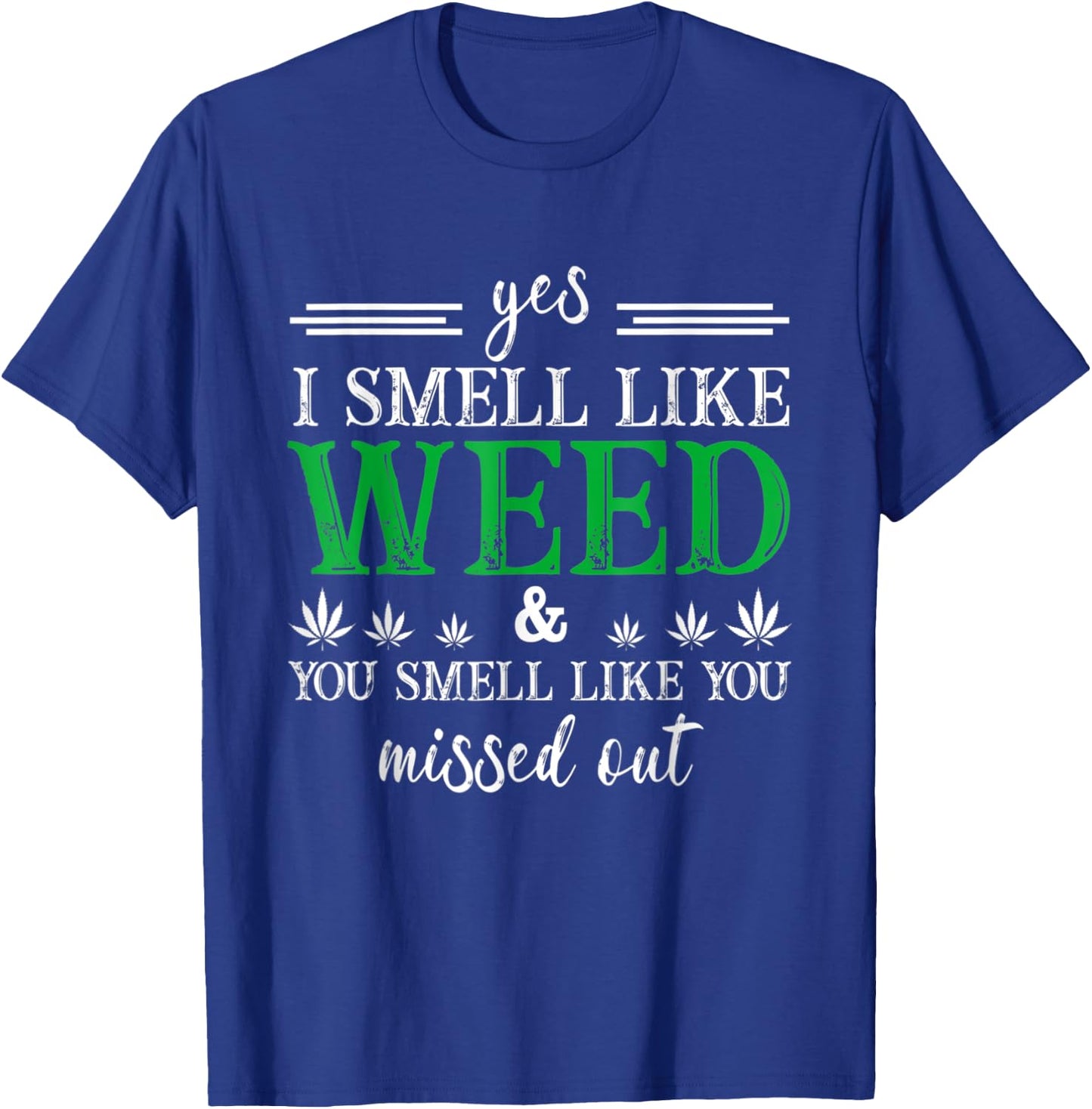 Yes I Smell Like Weed You Smell Like You Missed Out T-Shirt - T-Shirt | Royal