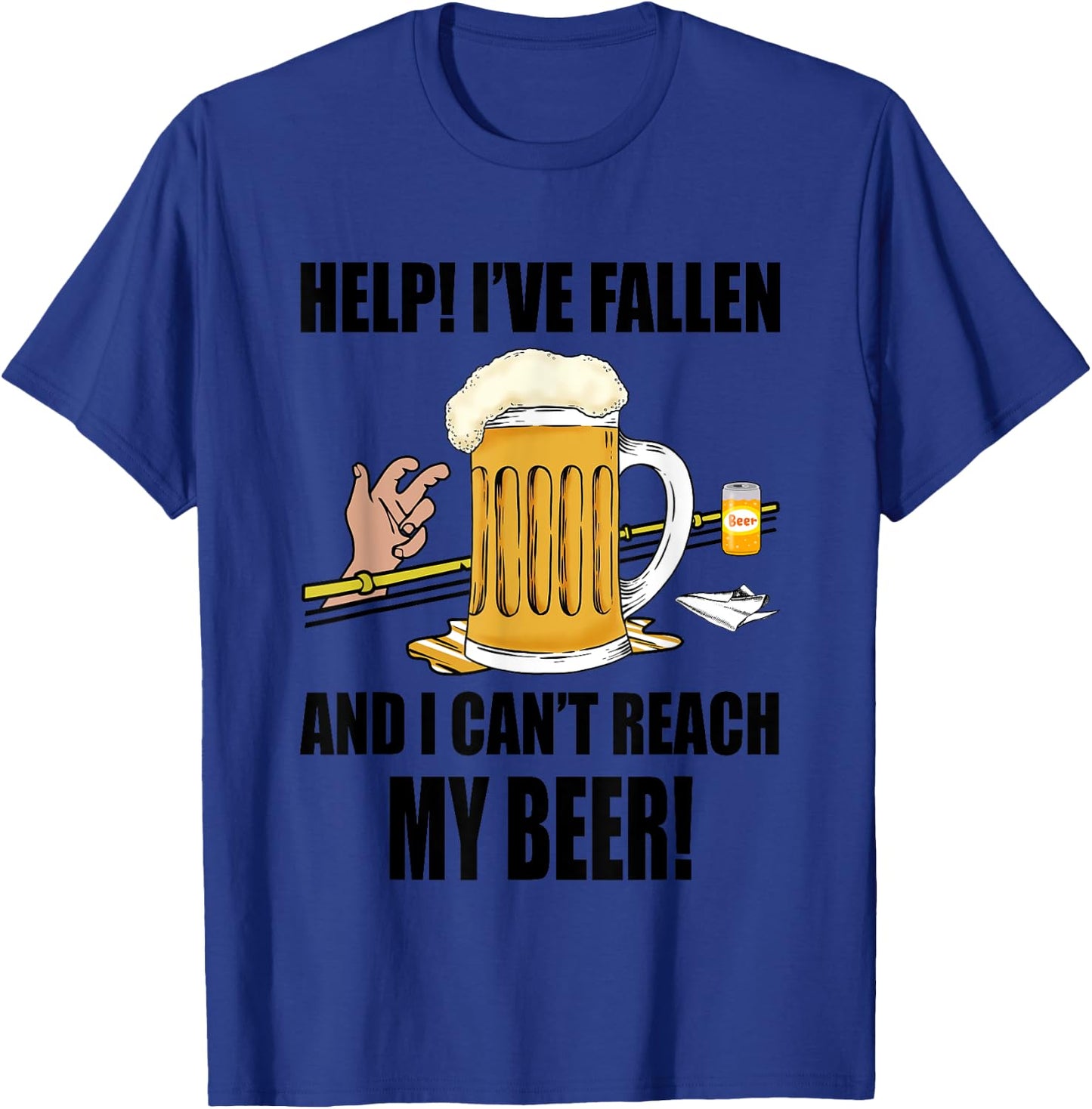 Help I've Fallen And I Can't Reach My Beer Funny T-Shirt - T-Shirt | Royal
