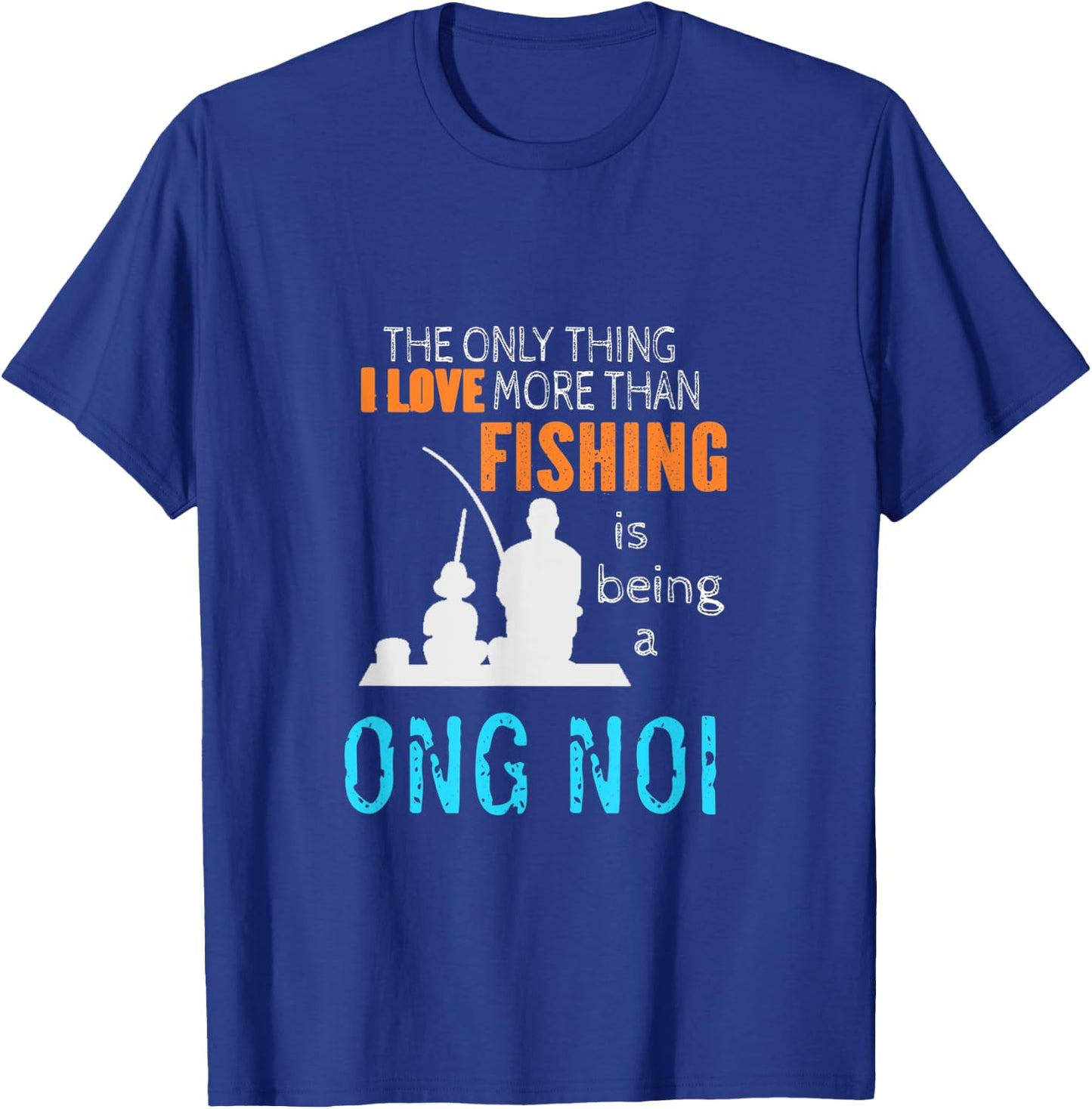 More Than Love Fishing Ong Noi Vietnam Vietnamese Grandpa T-Shirt - T-Shirt | Royal