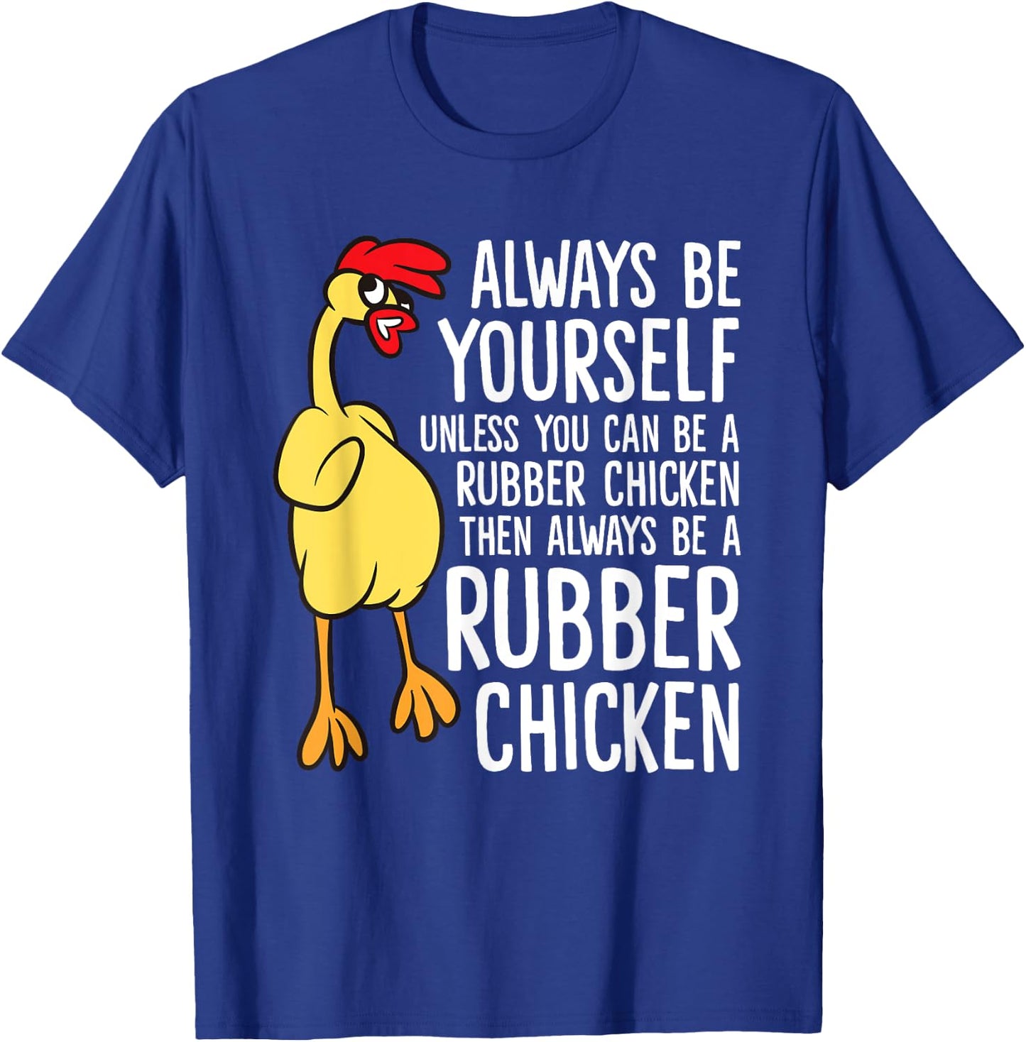 Always Be Yourself Unless You Can Be A Rubber Chicken T-Shirt - T-Shirt | Royal
