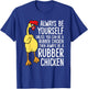 Always Be Yourself Unless You Can Be A Rubber Chicken T-Shirt - T-Shirt | Royal