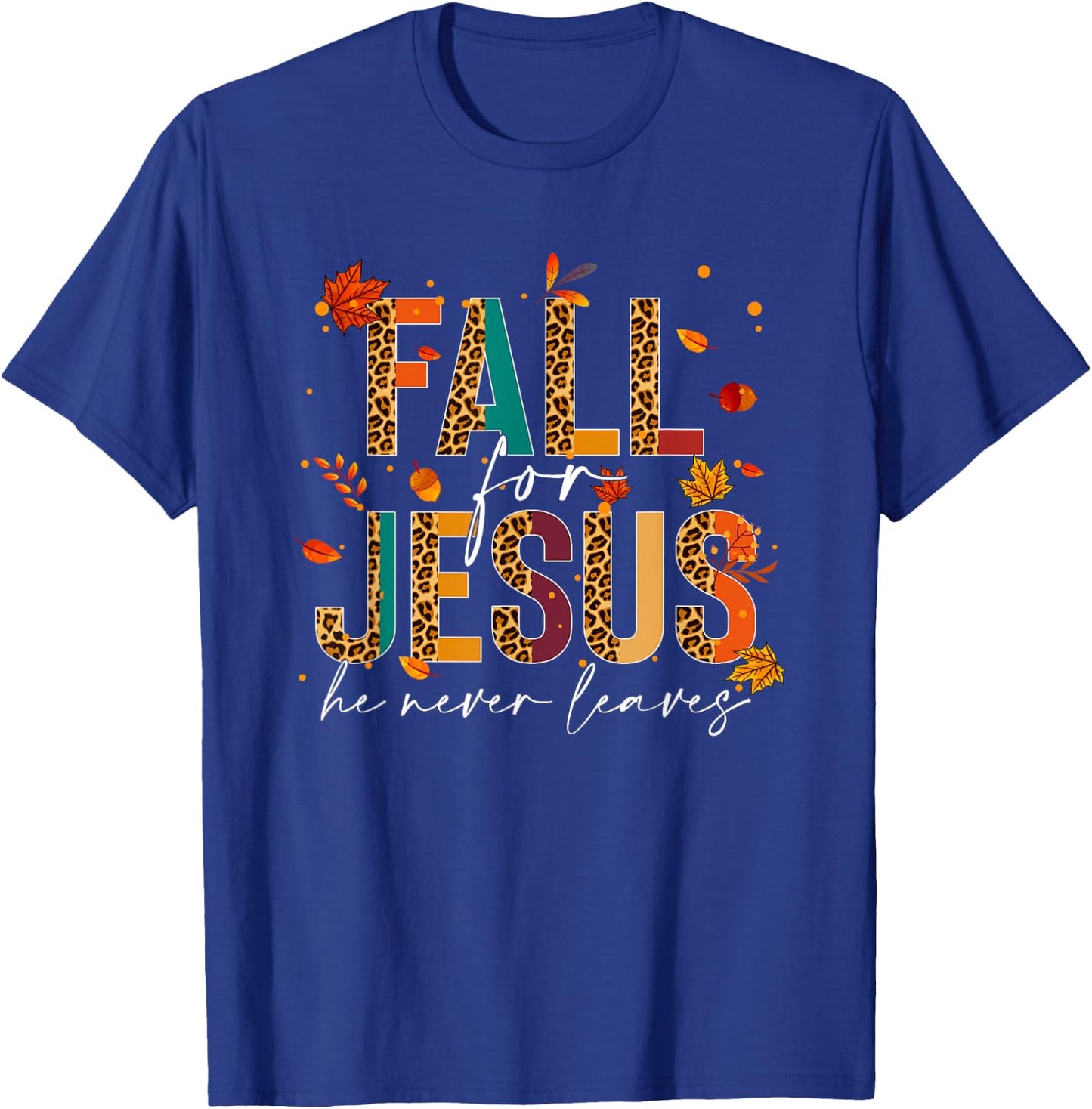 Fall For Jesus He Never Leaves Christian Faith Jesus Lover T-Shirt - T-Shirt | Royal