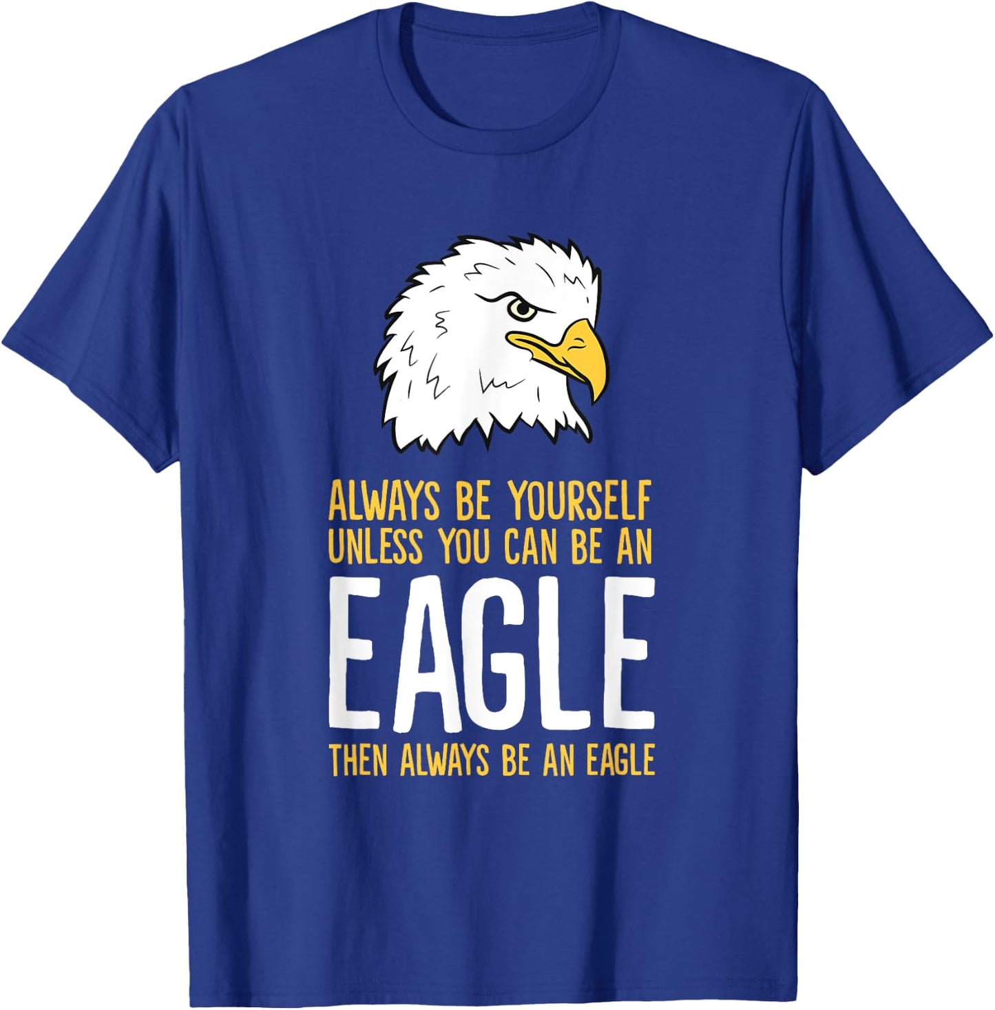 Always Be Yourself Unless You Can Be An Eagle T-Shirt - T-Shirt | Royal