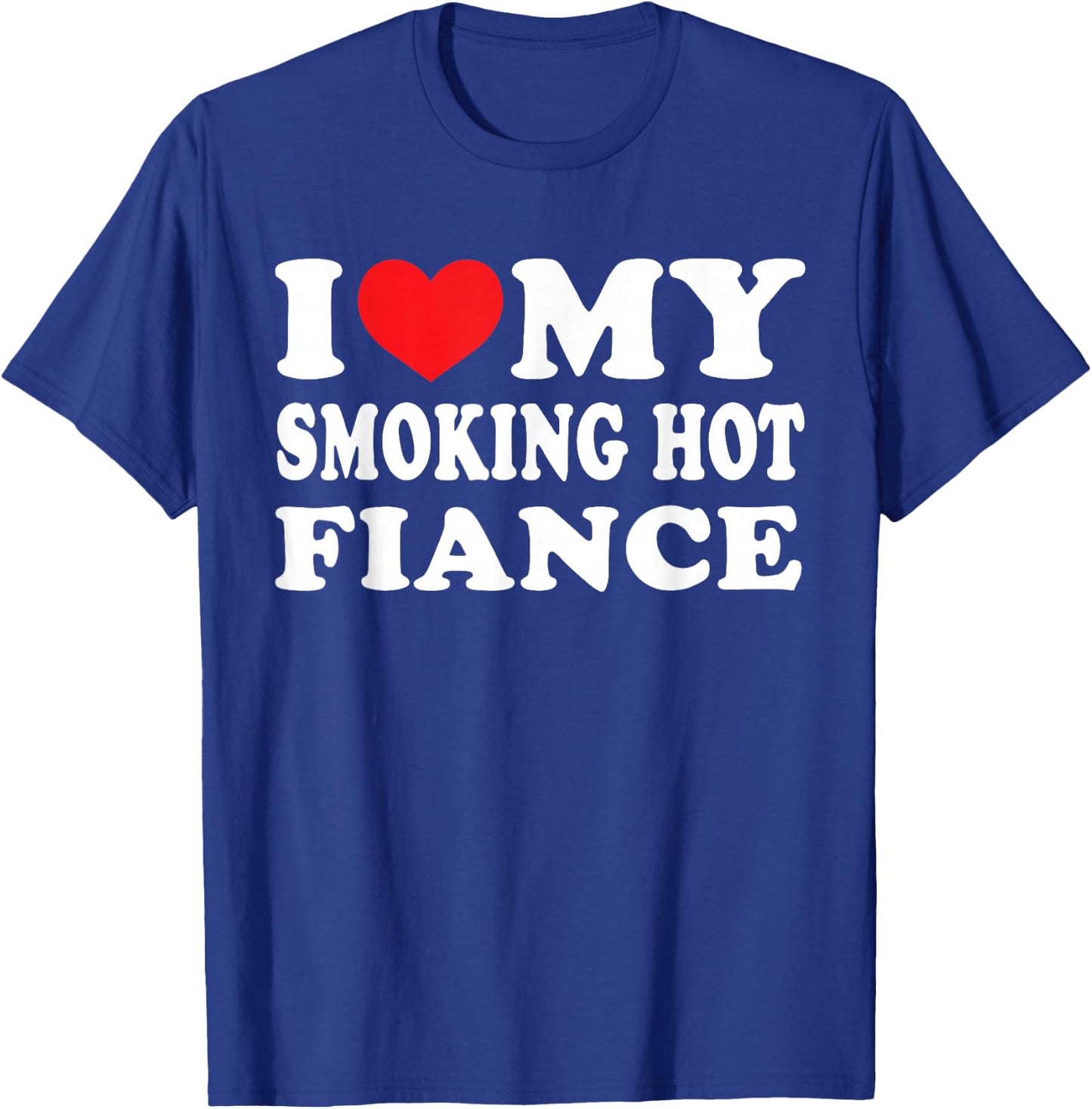 I Love My Smoking Hot Fiance I Heart My Smokin Fiance T-Shirt - T-Shirt | Royal