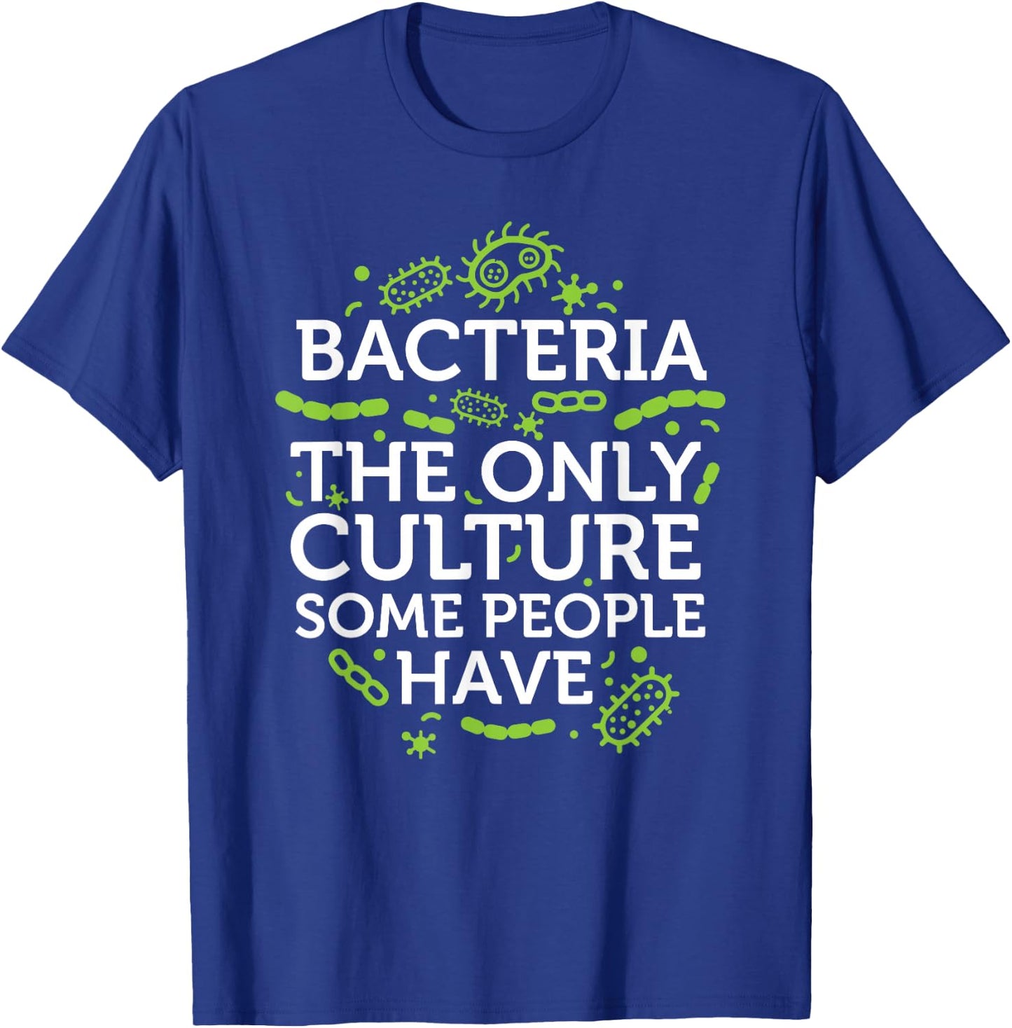 Bacteria The Only Culture Some People Have Shirt T-Shirt - T-Shirt | Royal