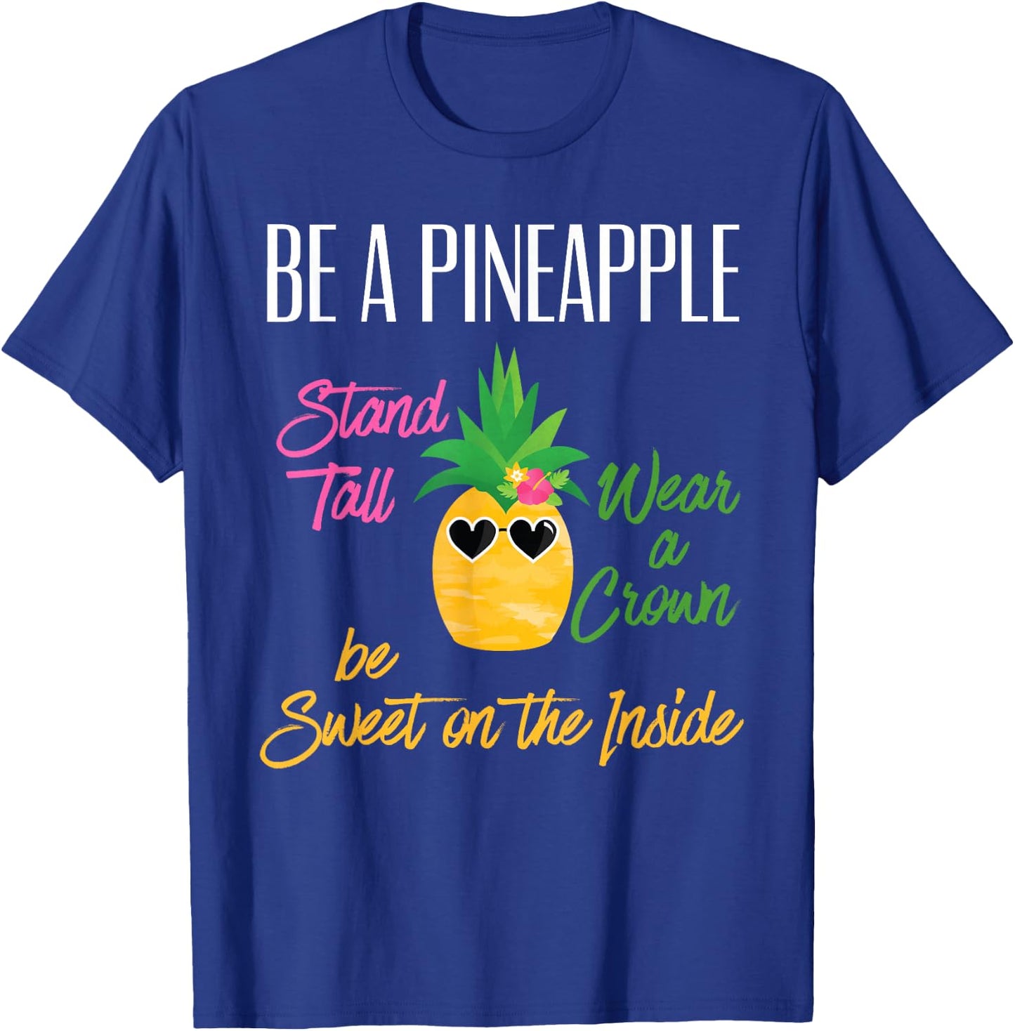 Be A Pineapple Stand Tall Wear a Crown Sweet on Inside Gift T-Shirt - T-Shirt | Royal