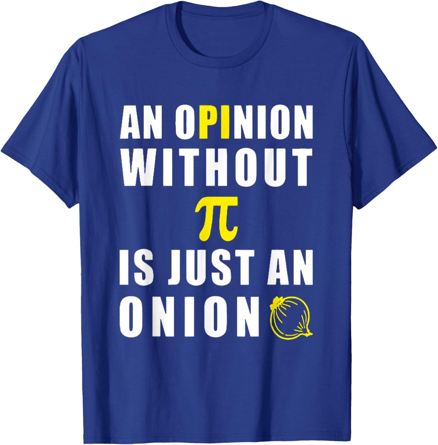 An Opinion Without Pi Is Just An Onion 3.14 Mathematics T-Shirt - T-Shirt | Royal