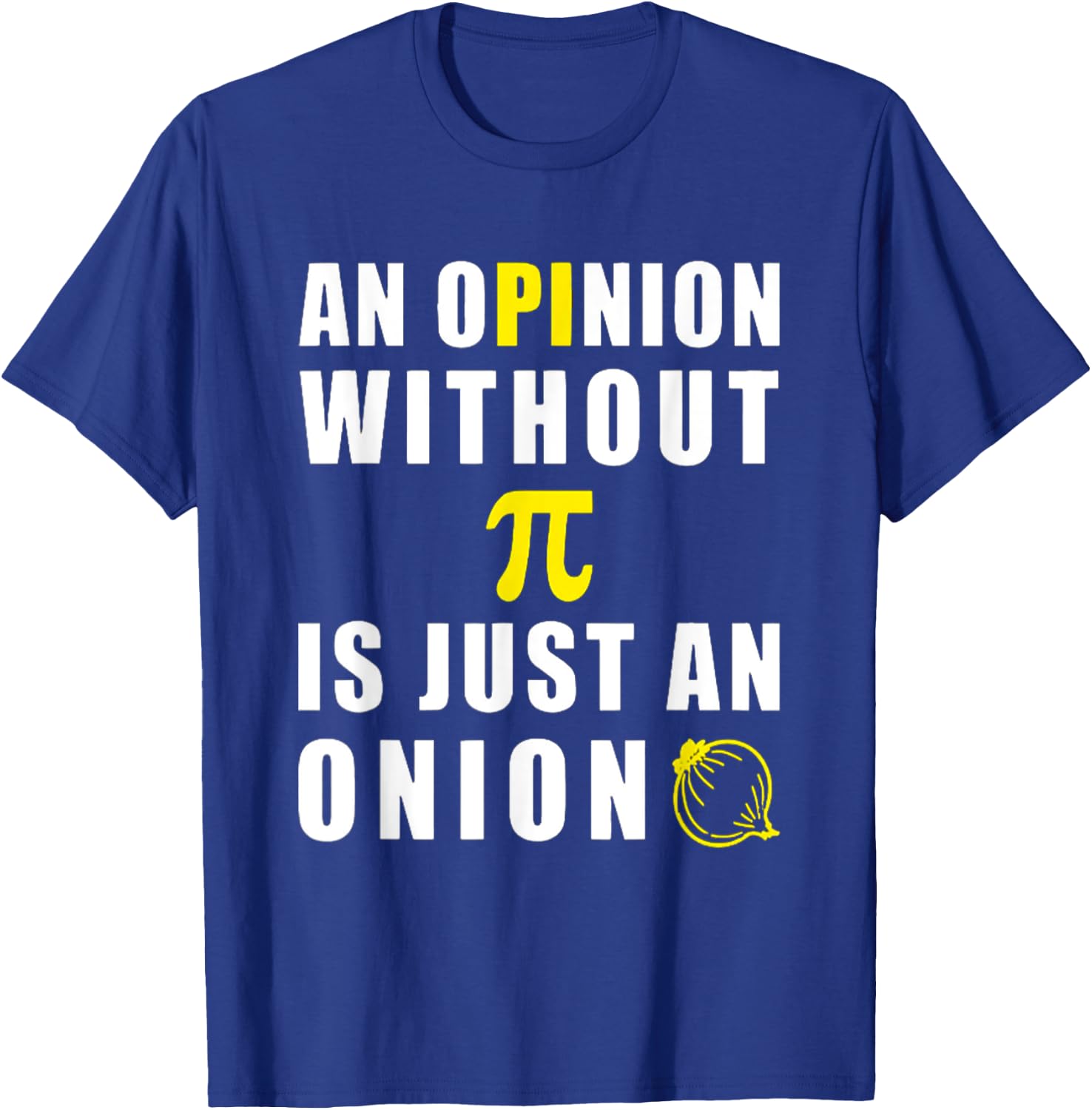 An Opinion Without Pi Is Just An Onion 3.14 Mathematics T-Shirt - T-Shirt | Royal