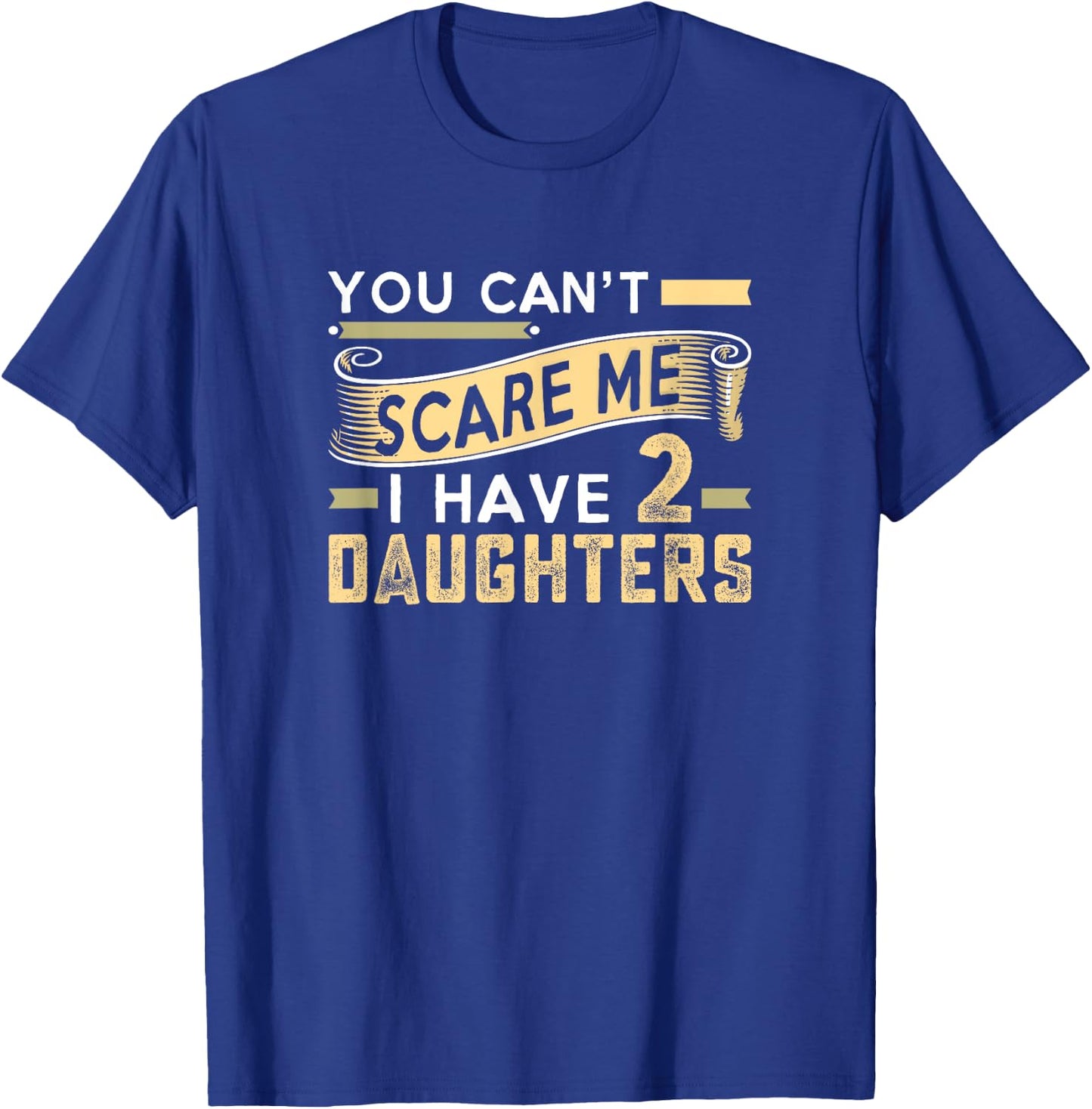 You Can't Scare Me I Have Two Daughters Father's Day T-Shirt - T-Shirt | Royal
