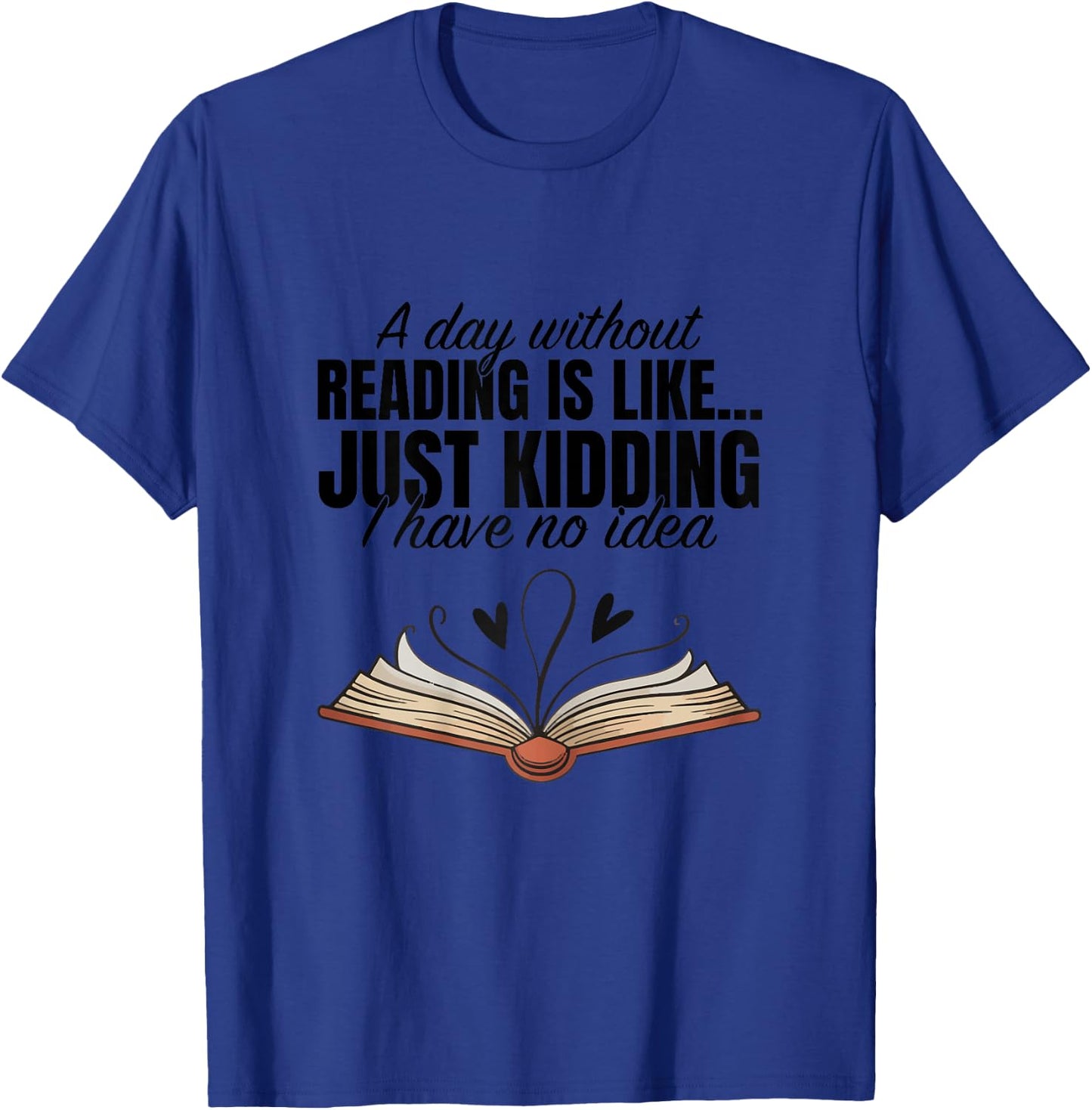 A Day Without Reading is Like I Have No Idea Women Books T-Shirt - T-Shirt | Royal