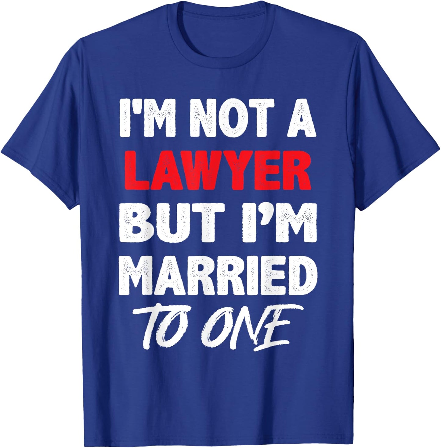 I'm not a Lawyer, But I'm Married To One - Funny Spouse T-Shirt - T-Shirt | Royal