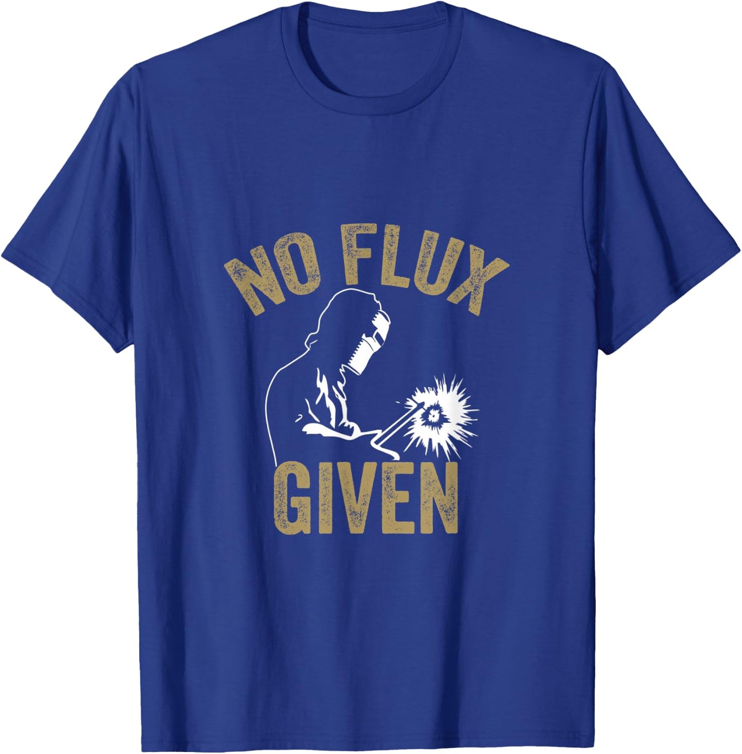 No Flux Given Welding Lover Welder Metal Worker Gift T-Shirt - T-Shirt | Royal