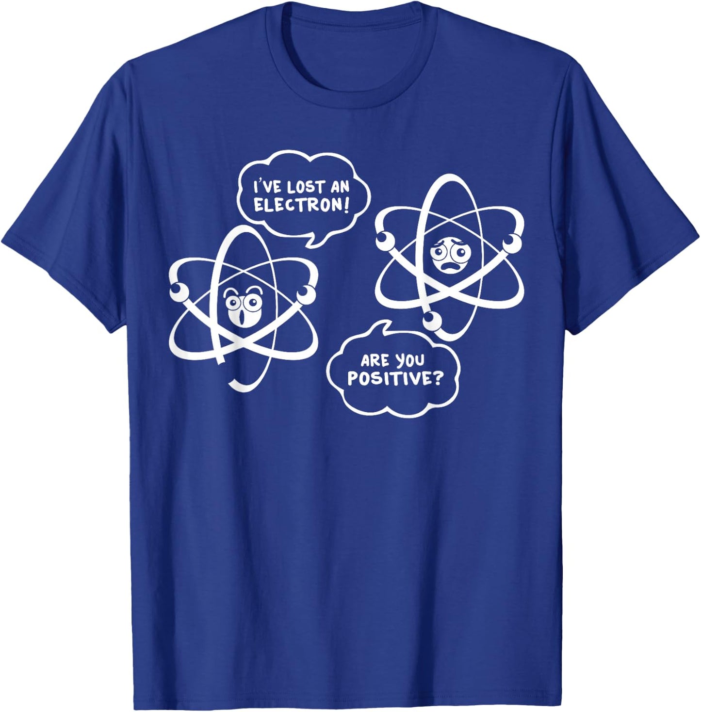 I've Lost An Electron - Are You Positive Funny Chemist Shirt T-Shirt - T-Shirt | Royal