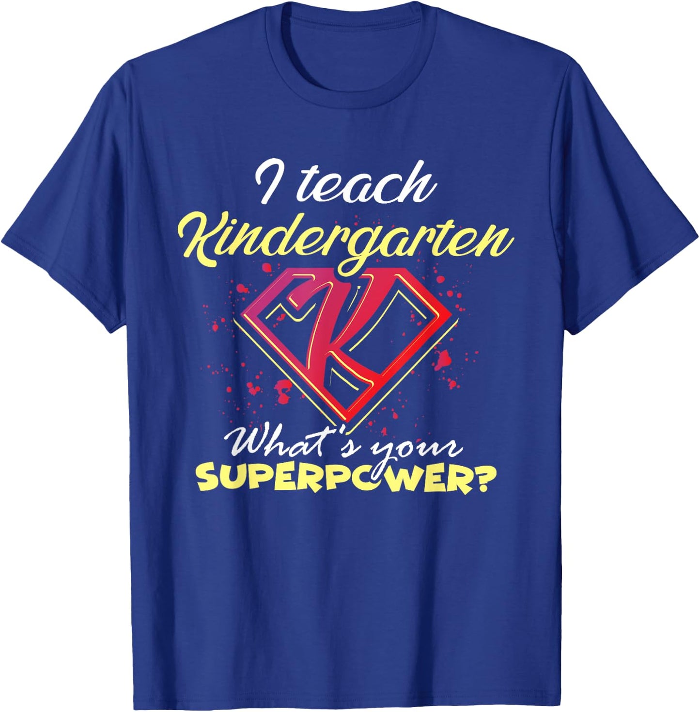 I Teach Kindergarten What's Your Superpower? Funny Teacher T-Shirt - T-Shirt | Royal