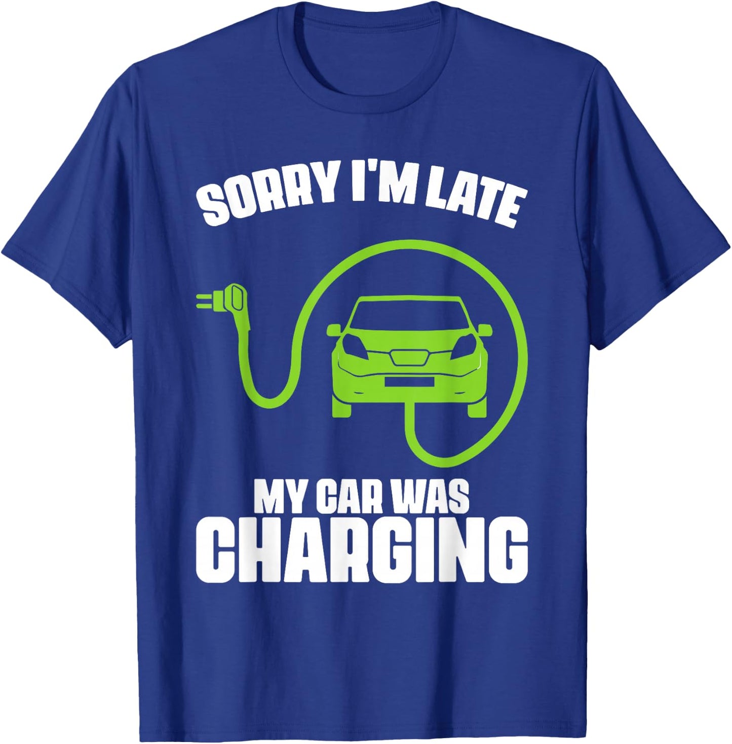 Sorry I'm Late My Car Was Charging Electric Car Drivers T-Shirt - T-Shirt | Royal