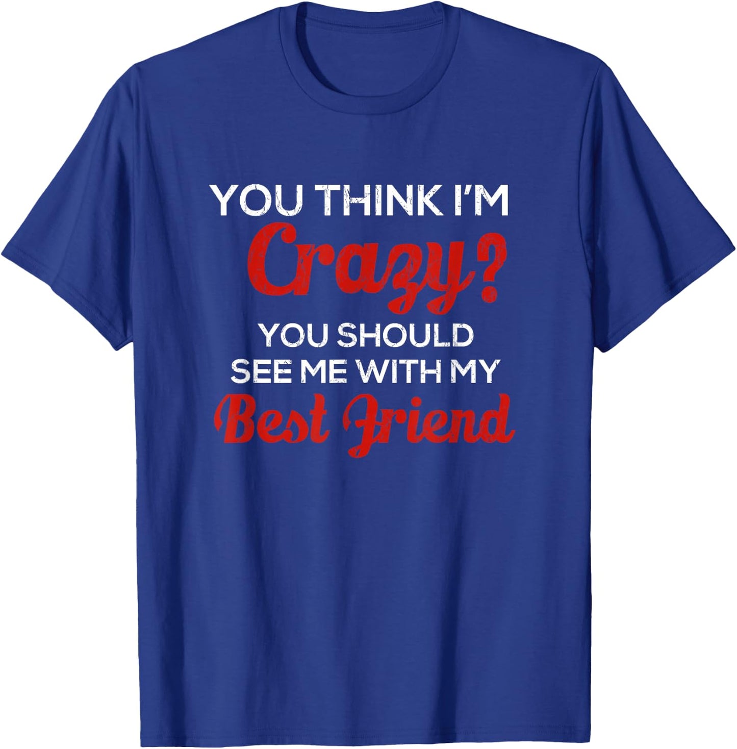 You Think I'm Crazy You Should See Me With My Best Friend T-Shirt - T-Shirt | Royal
